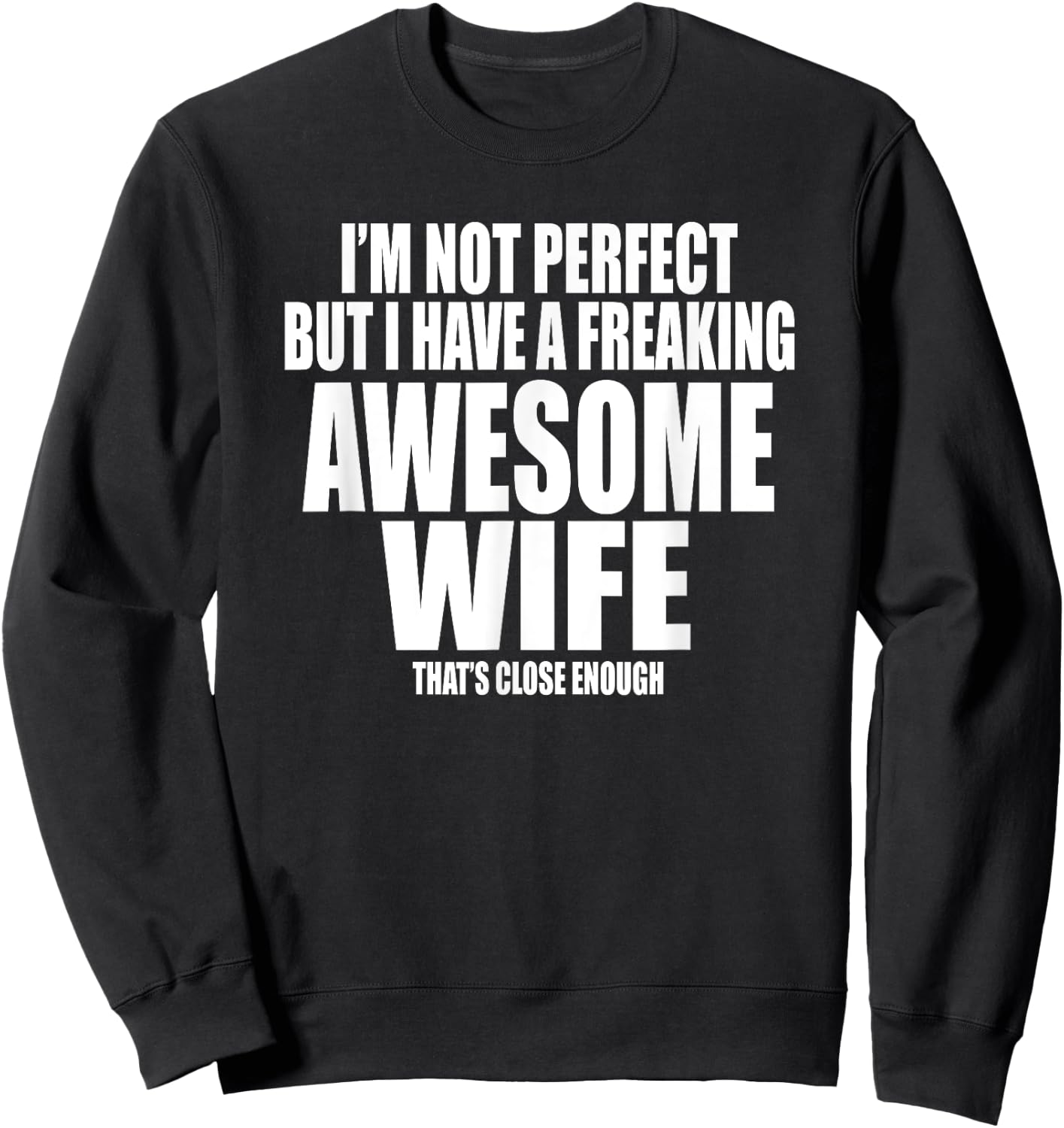 I'M NOT PERFECT BUT I HAVE A FREAKING AWESOME WIFE Funny Sweatshirt - Sweatshirt | Black