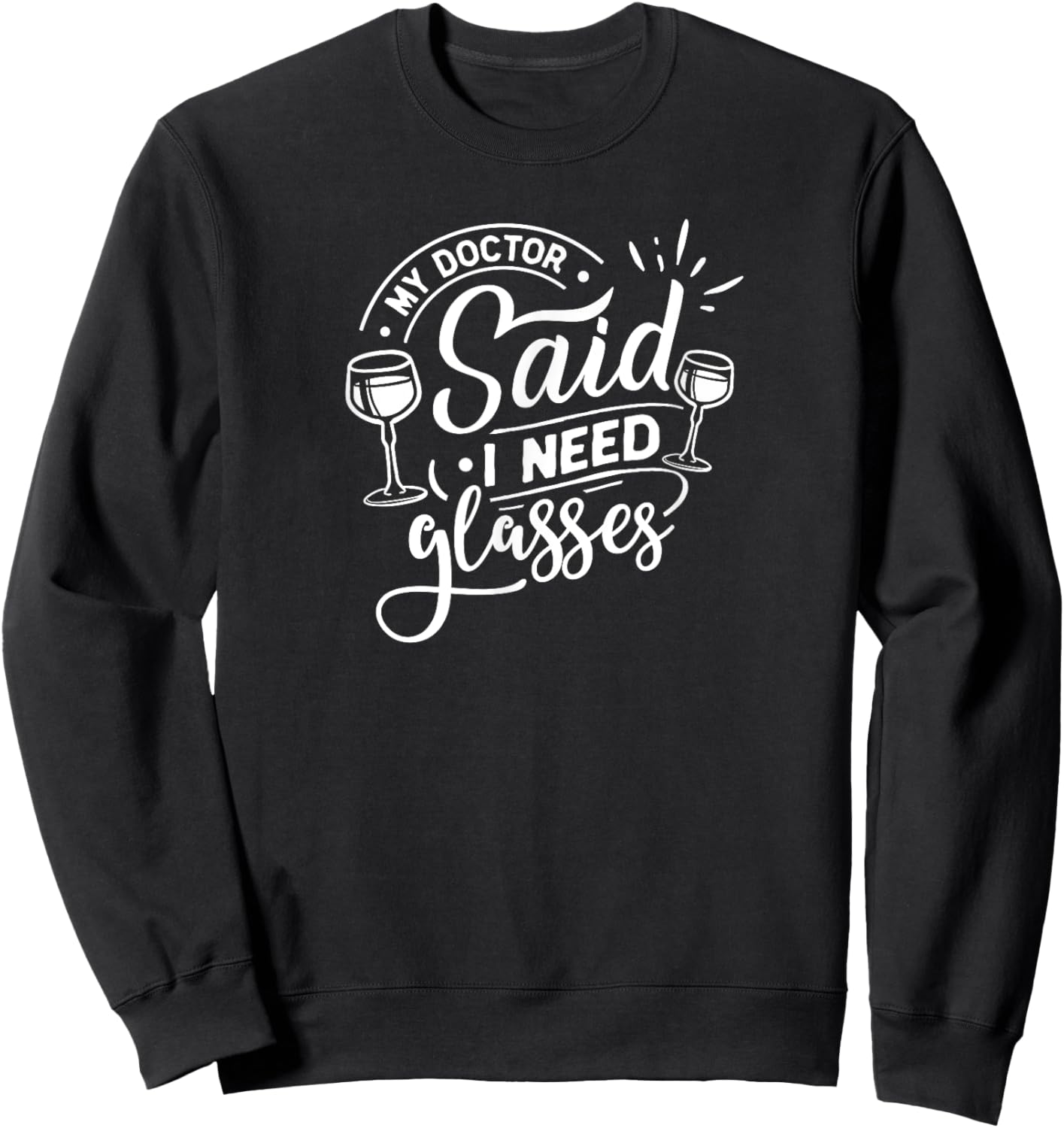 My Doctor Said I Need Glasses - Wine Lover Sweatshirt - Sweatshirt | Black