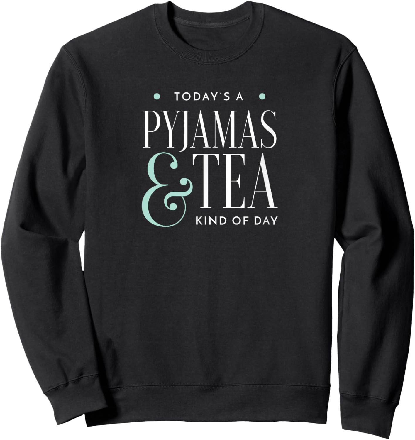 Today Is A Tea And Pyjamas Kind Of Day Sweatshirt - Sweatshirt | Black