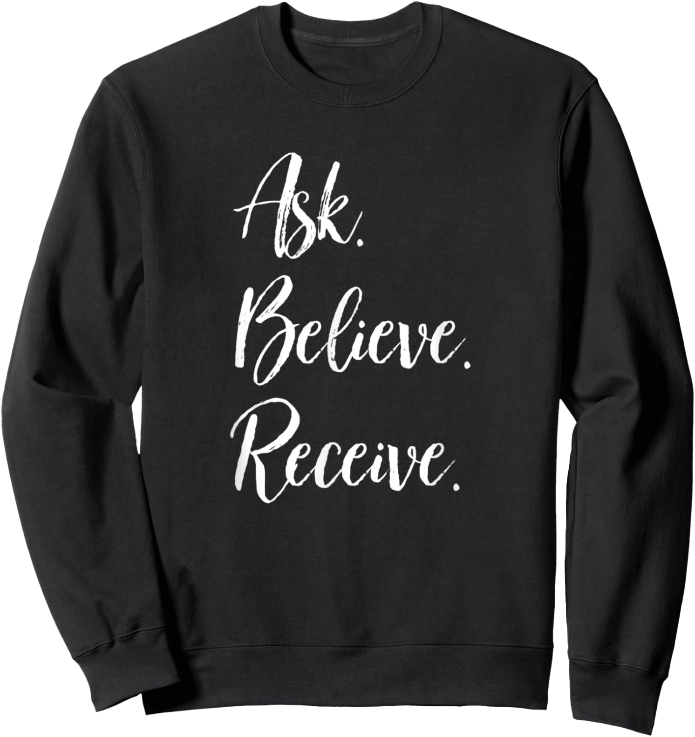 Ask. Believe. Receive. Motivational Positive Inspirational Sweatshirt - Sweatshirt | Black