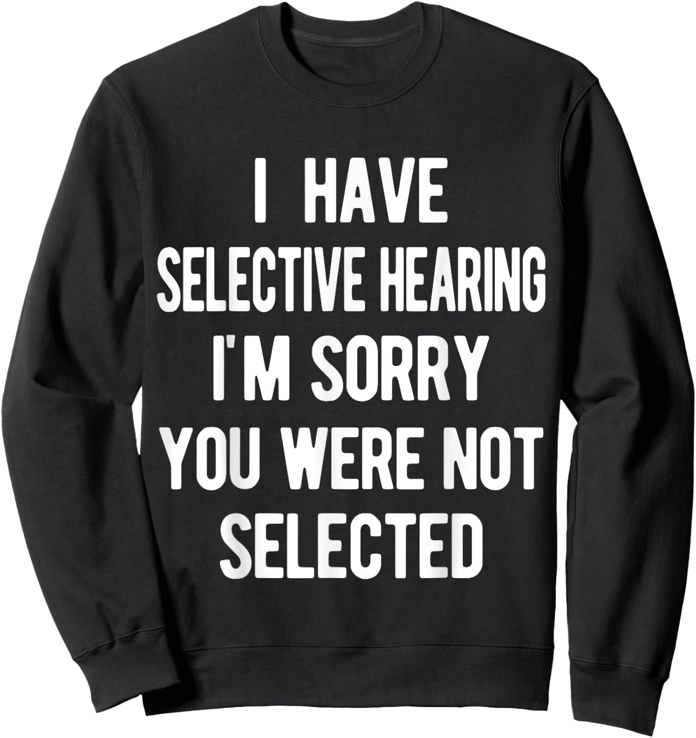 I Have Selective Hearing, Sorry You Weren't Selected, funny Sweatshirt - Sweatshirt | Black