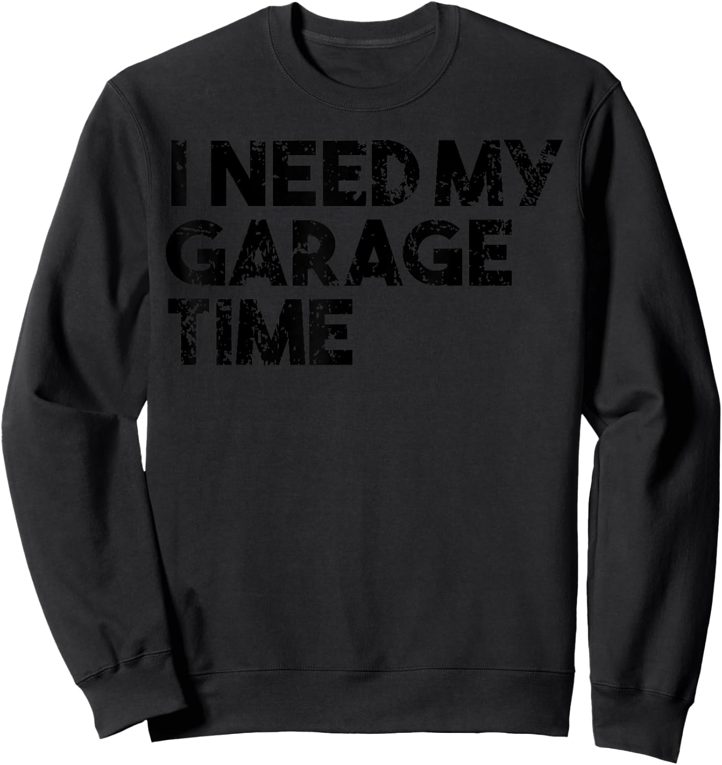 Car Collector Funny - I Need My Garage Time Sweatshirt - Sweatshirt | Black