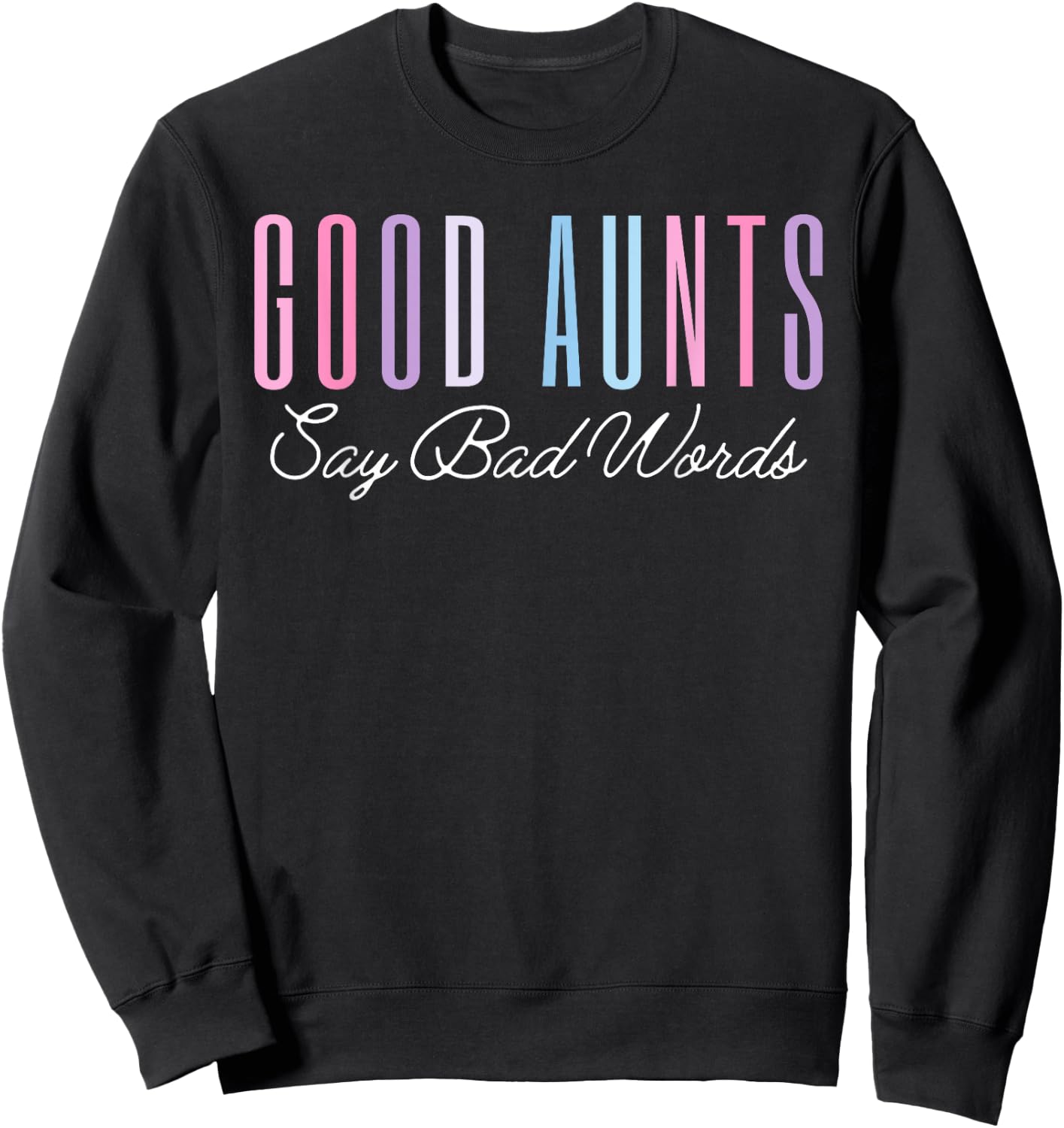 Good Aunts Say Bad Words Funny Mom Shirt Mother's Day Proud Sweatshirt - Sweatshirt | Black