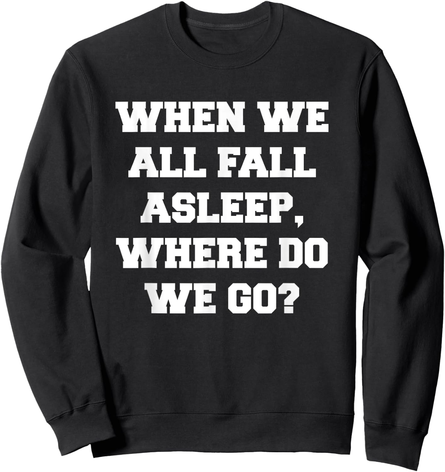 When We All Fall Asleep, Where Do We Go Sweatshirt - Sweatshirt | Black