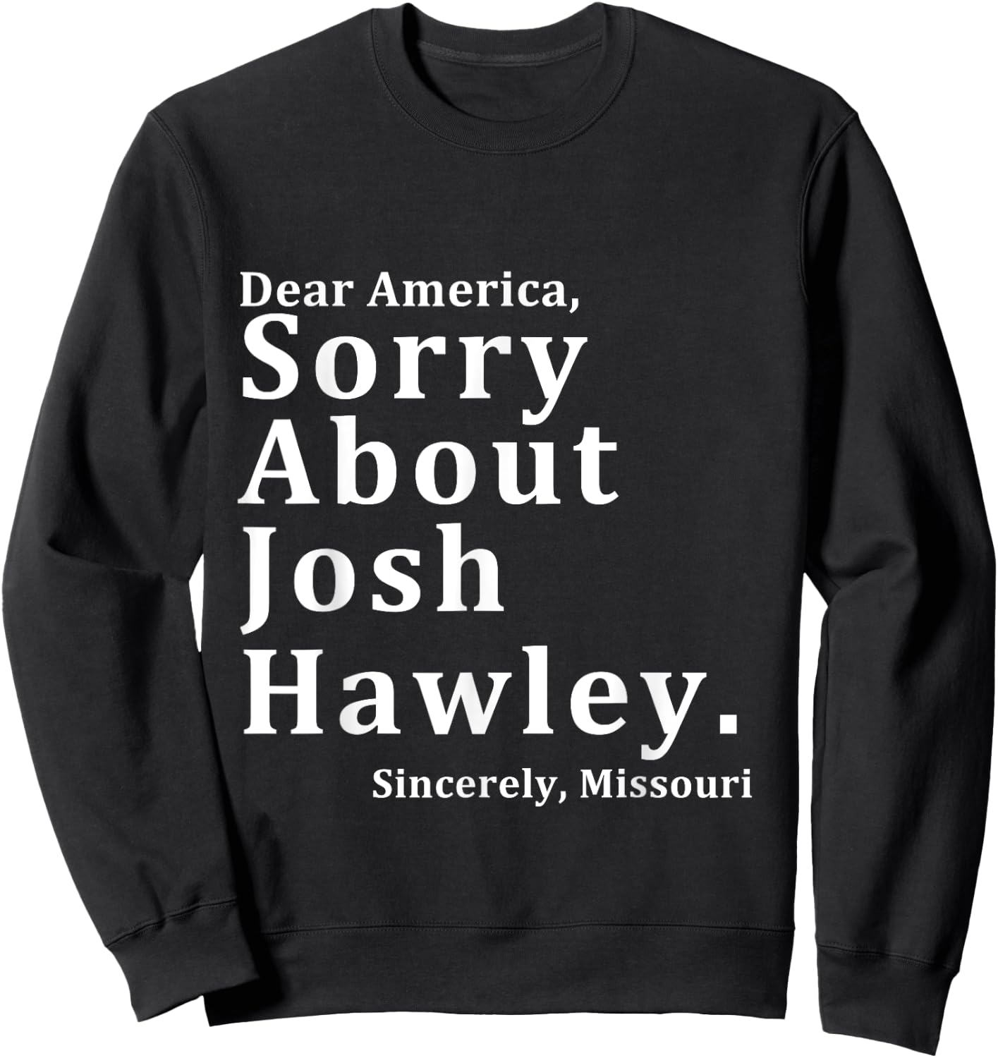 Sincerely, Missouri Hawley. Josh About Sorry Dear America Sweatshirt - Sweatshirt | Black