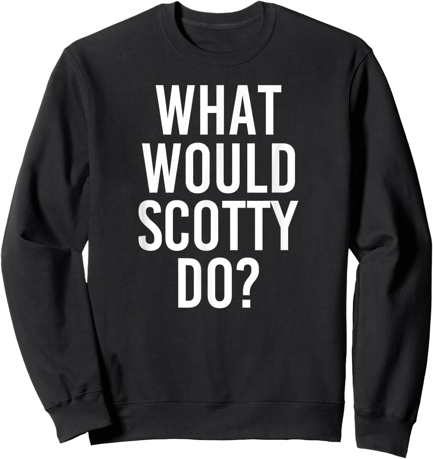 What Would SCOTTY Do Funny Personalized Name Joke Men Gift Sweatshirt - Sweatshirt | Black