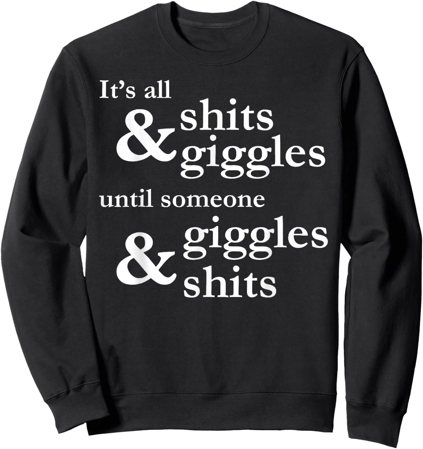 It's all shits and giggles until someone giggles and shits Sweatshirt - Sweatshirt | Black