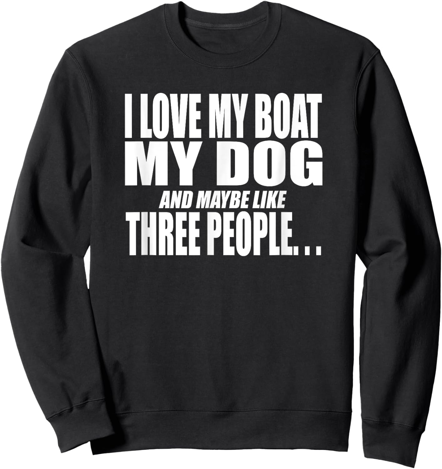 I LOVE MY BOAT MY DOG AND MAYBE LIKE THREE PEOPLE Funny Women Sweatshirt - Sweatshirt | Black