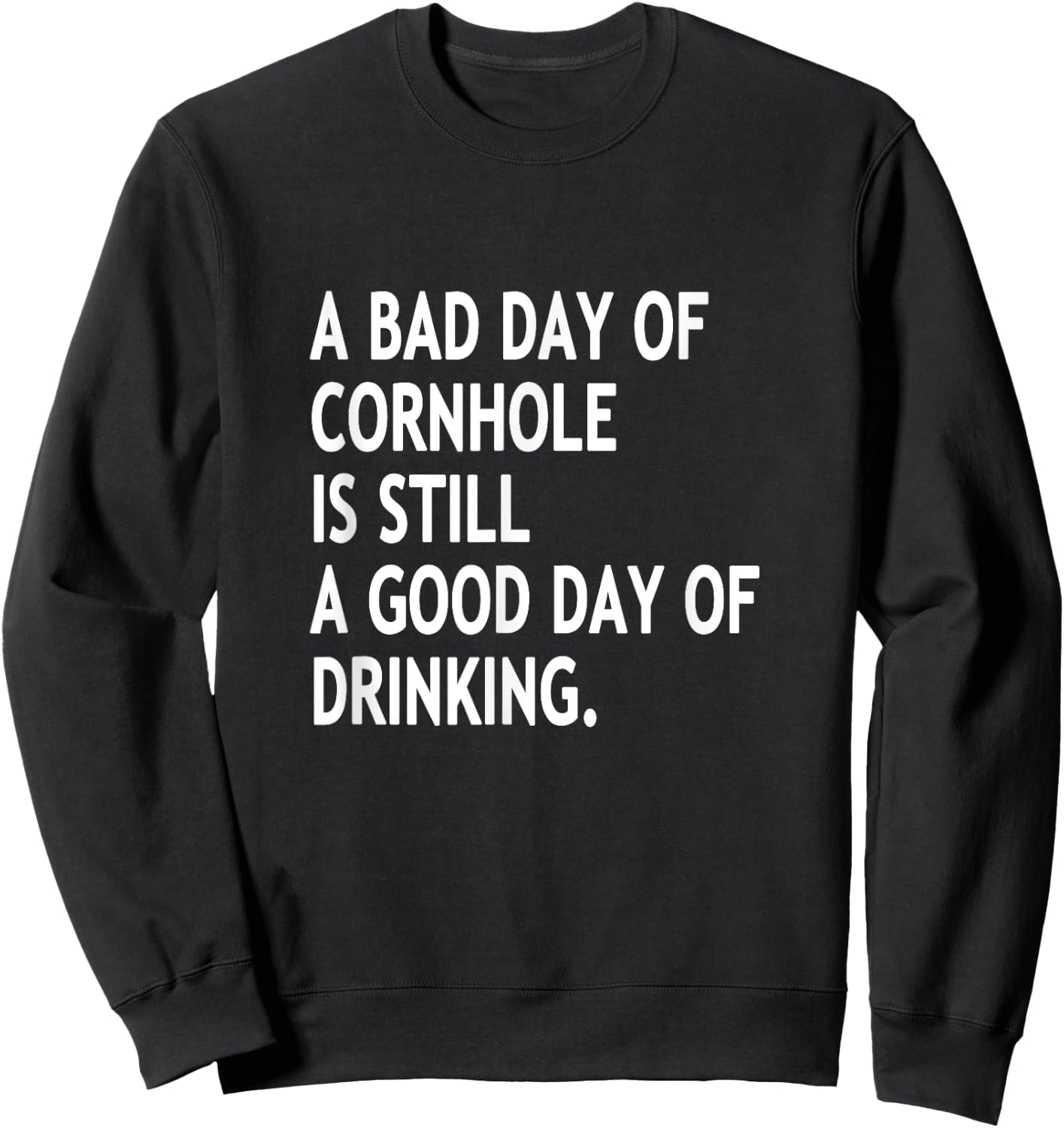 A Bad Day Of Cornhole Is Still A Good Day Of Drinking Funny Sweatshirt - Sweatshirt | Black