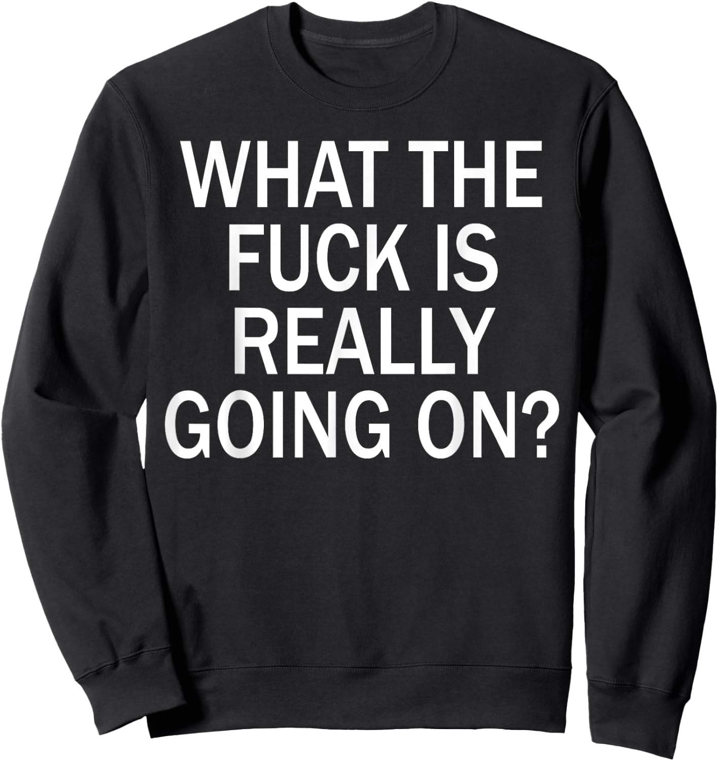 What The Fuck Is Really Going On? Sweatshirt - Sweatshirt | Black