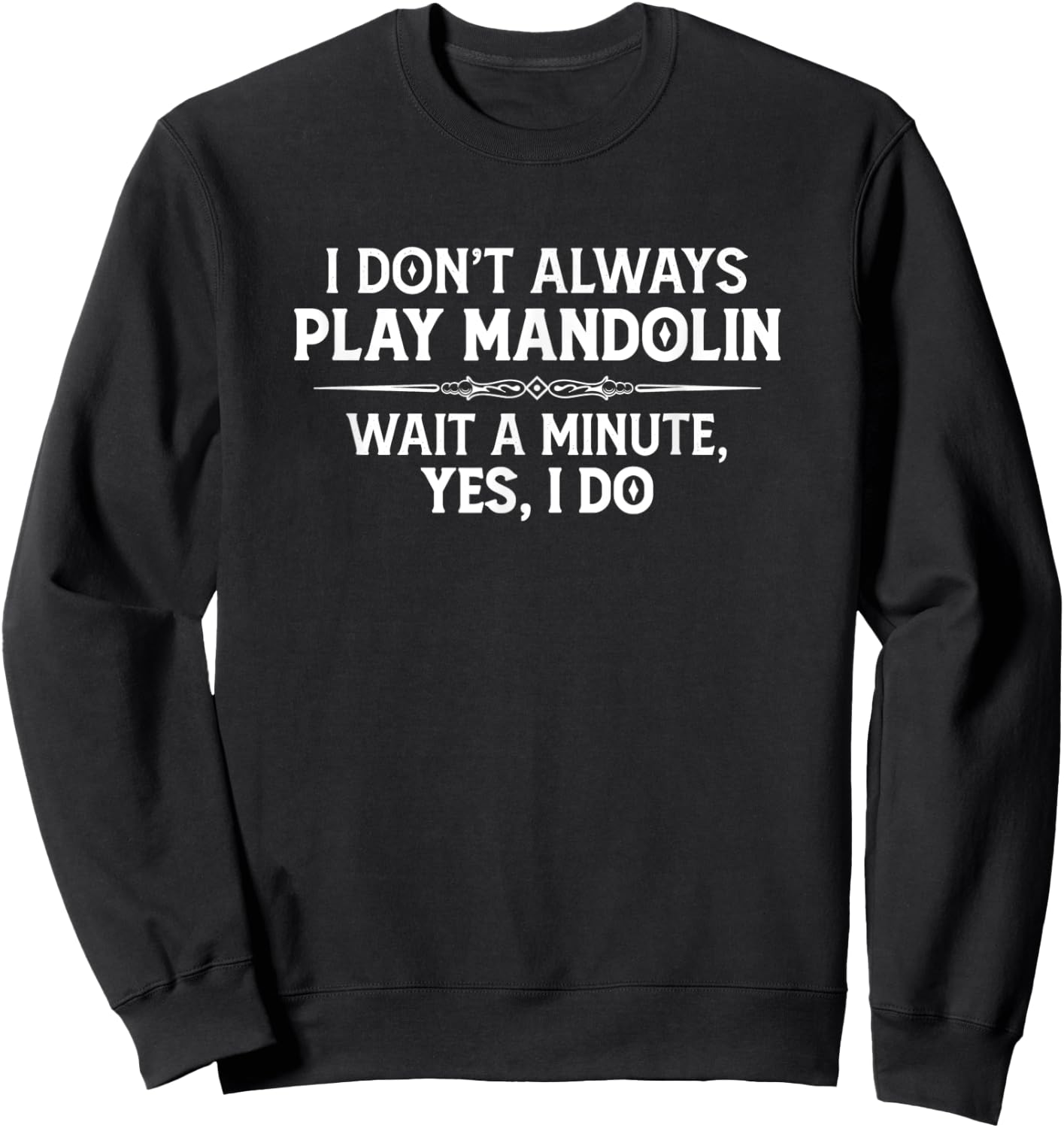 Mandolin Player Gifts - I Don't Always Play Mandolin Funny Sweatshirt - Sweatshirt | Black