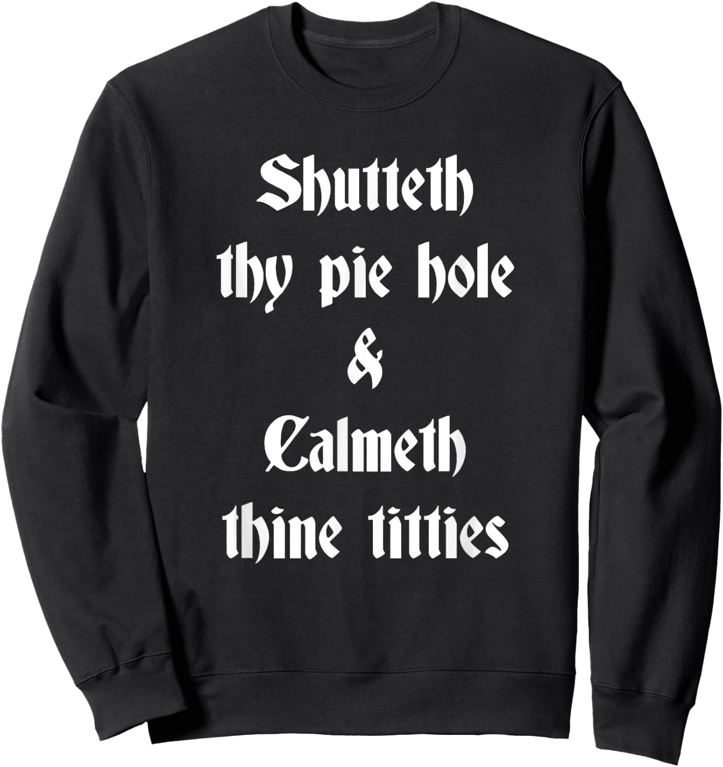 Shutteth Thy Pie Hole Calmeth Titties Rude Renaissance Sweatshirt - Sweatshirt | Black
