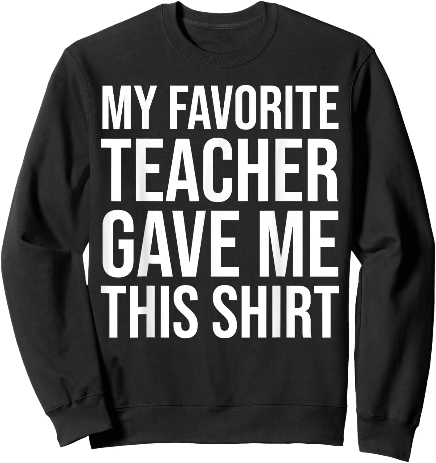 My Favorite Teacher Gave Me This Shirt Cute Teaching Men Women Kids Sweatshirt - Sweatshirt | Black