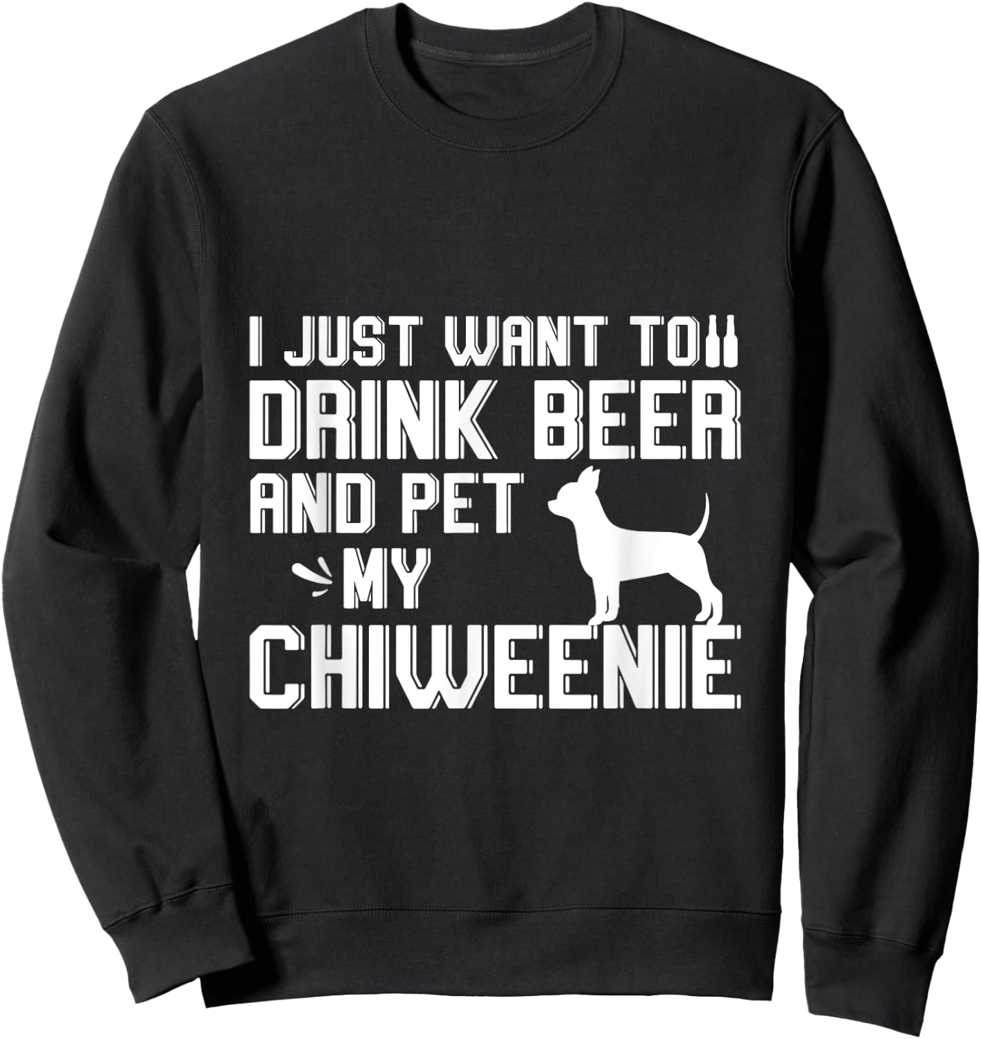 I Just Want to Drink Beer and Pet My Chiweenie Sweatshirt - Sweatshirt | Black