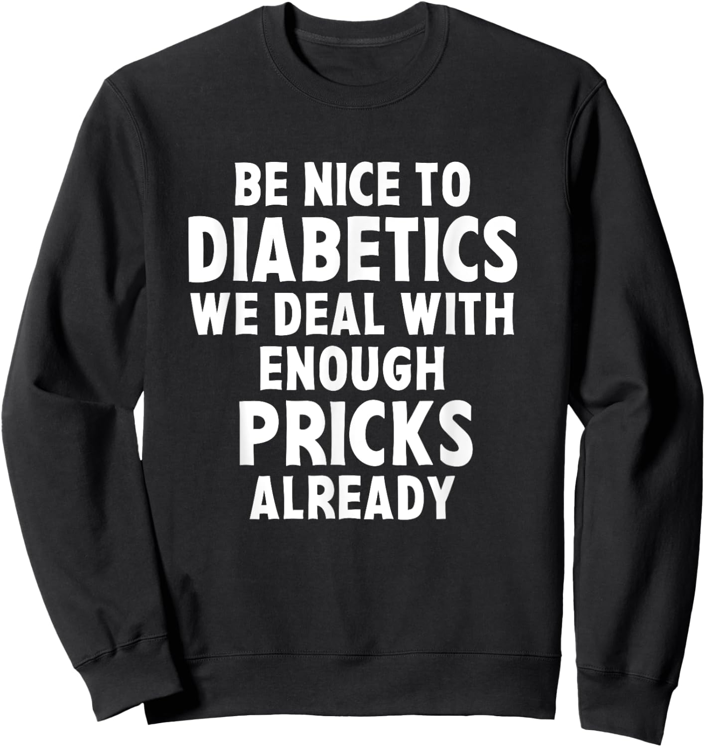 Be Nice To Diabetics We Deal With Enough Pricks Already Gift Sweatshirt - Sweatshirt | Black
