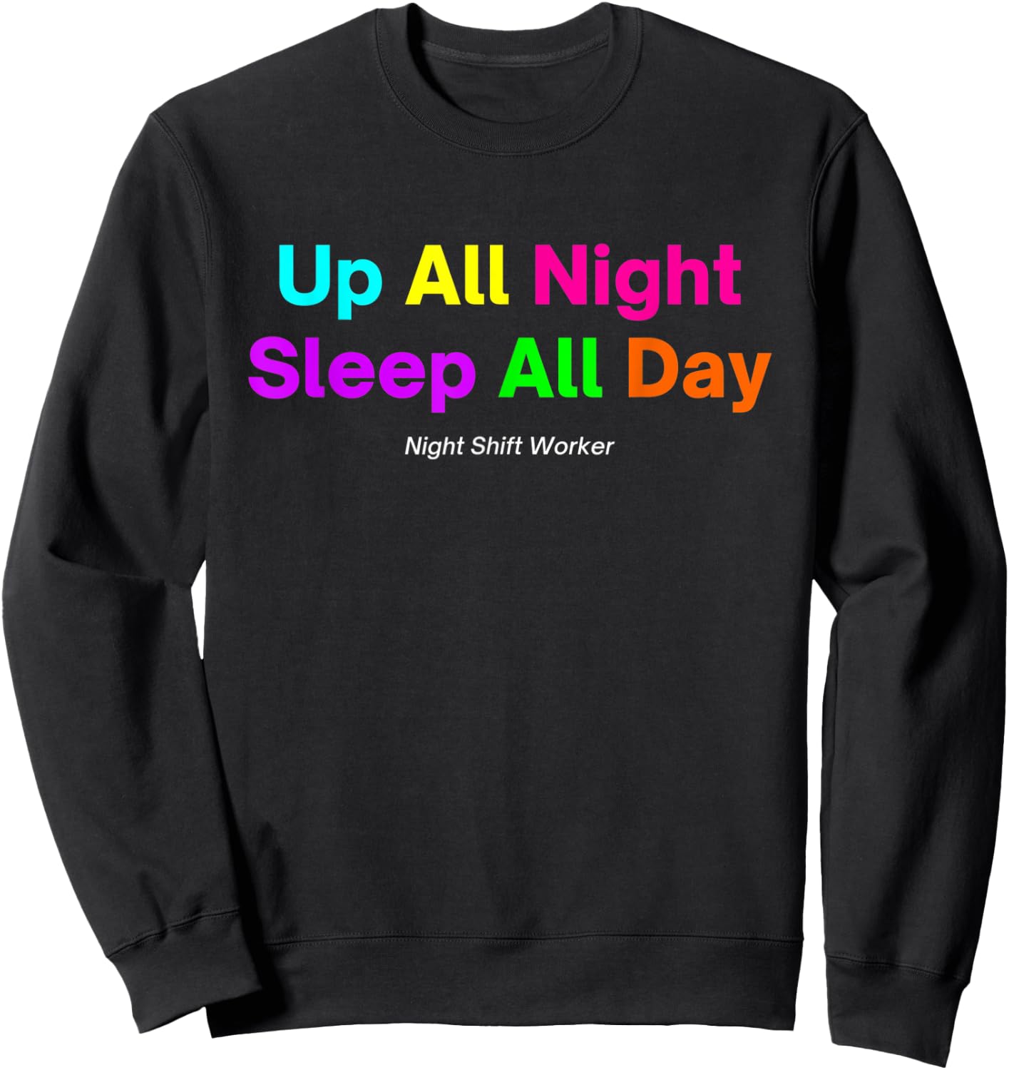 Night Shift Worker - Up All Night Sleep All Day Sweatshirt - Sweatshirt | Black