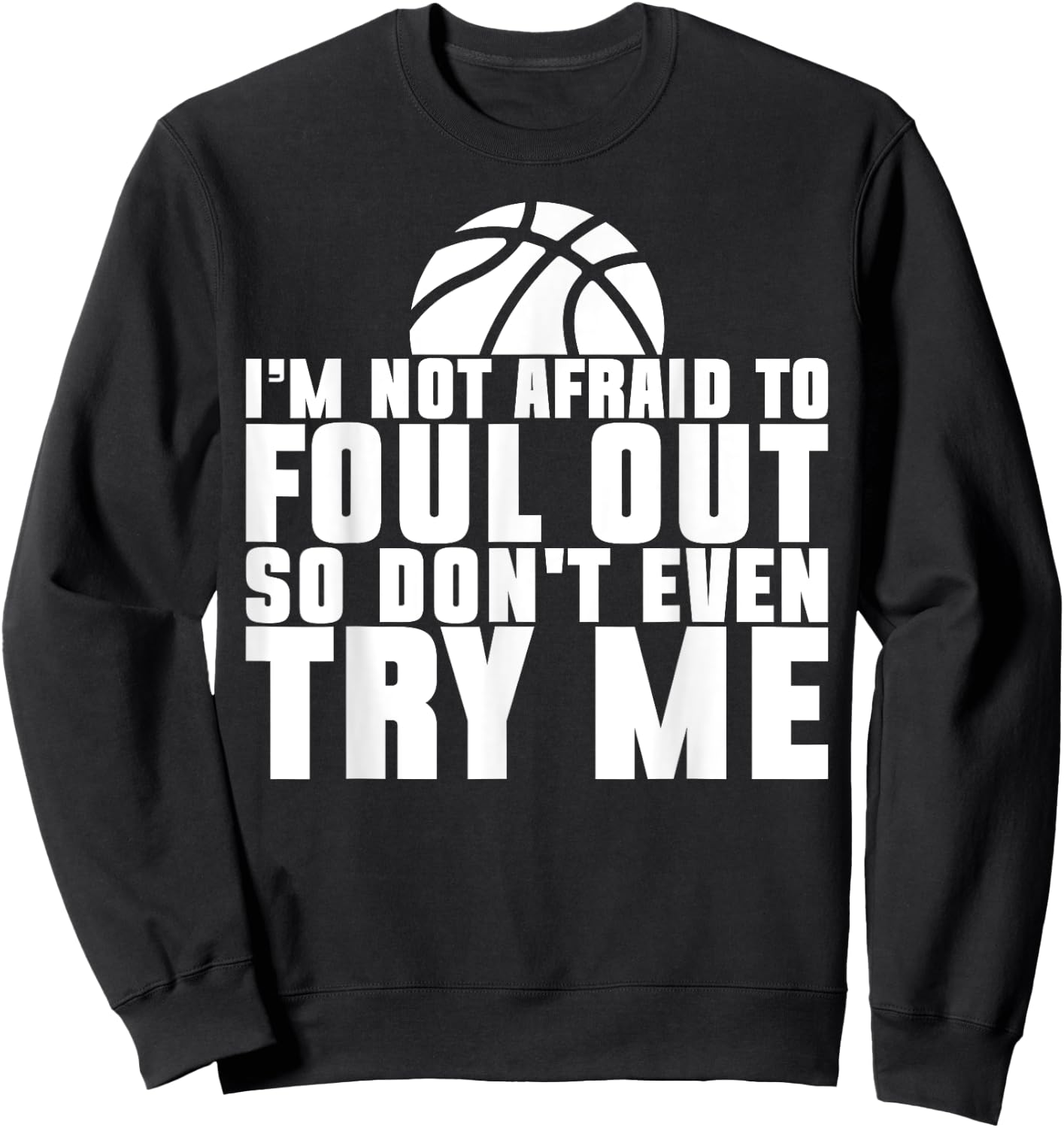 I'm Not Afraid To Foul Out So Don't Even Try Me Basketball Sweatshirt - Sweatshirt | Black