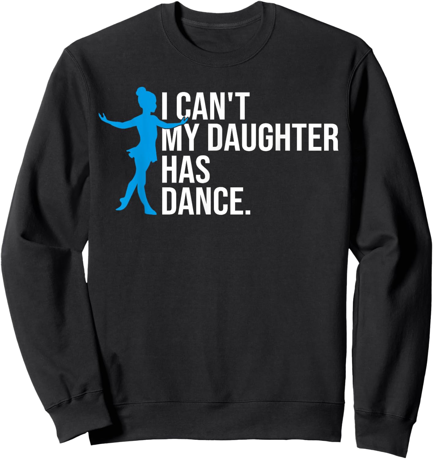 Funny Dance Dad I Can't My Daughter Has Dance Prop Dad Comp Sweatshirt - Sweatshirt | Black