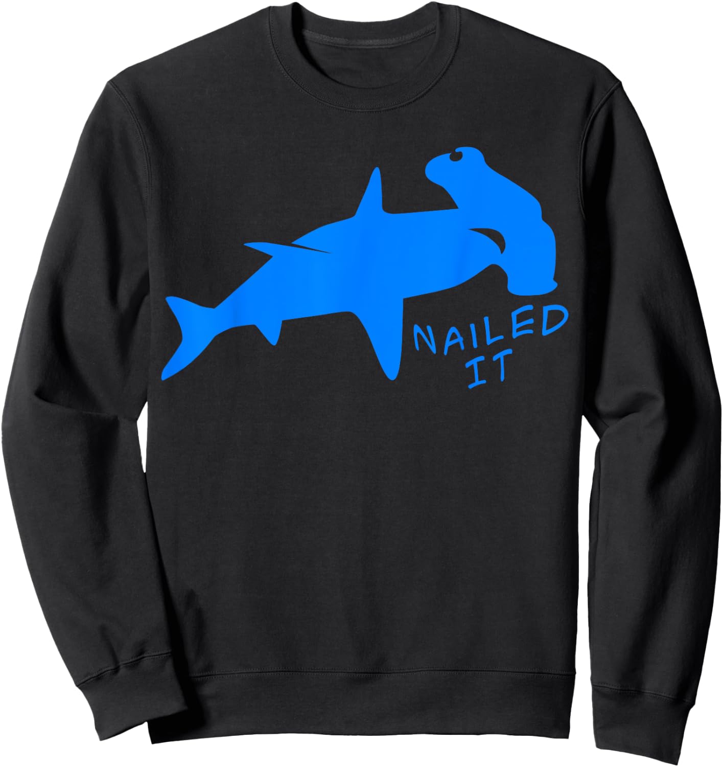 Nailed It Quote Hammerhead Shark Funny Men Women Sweatshirt - Sweatshirt | Black