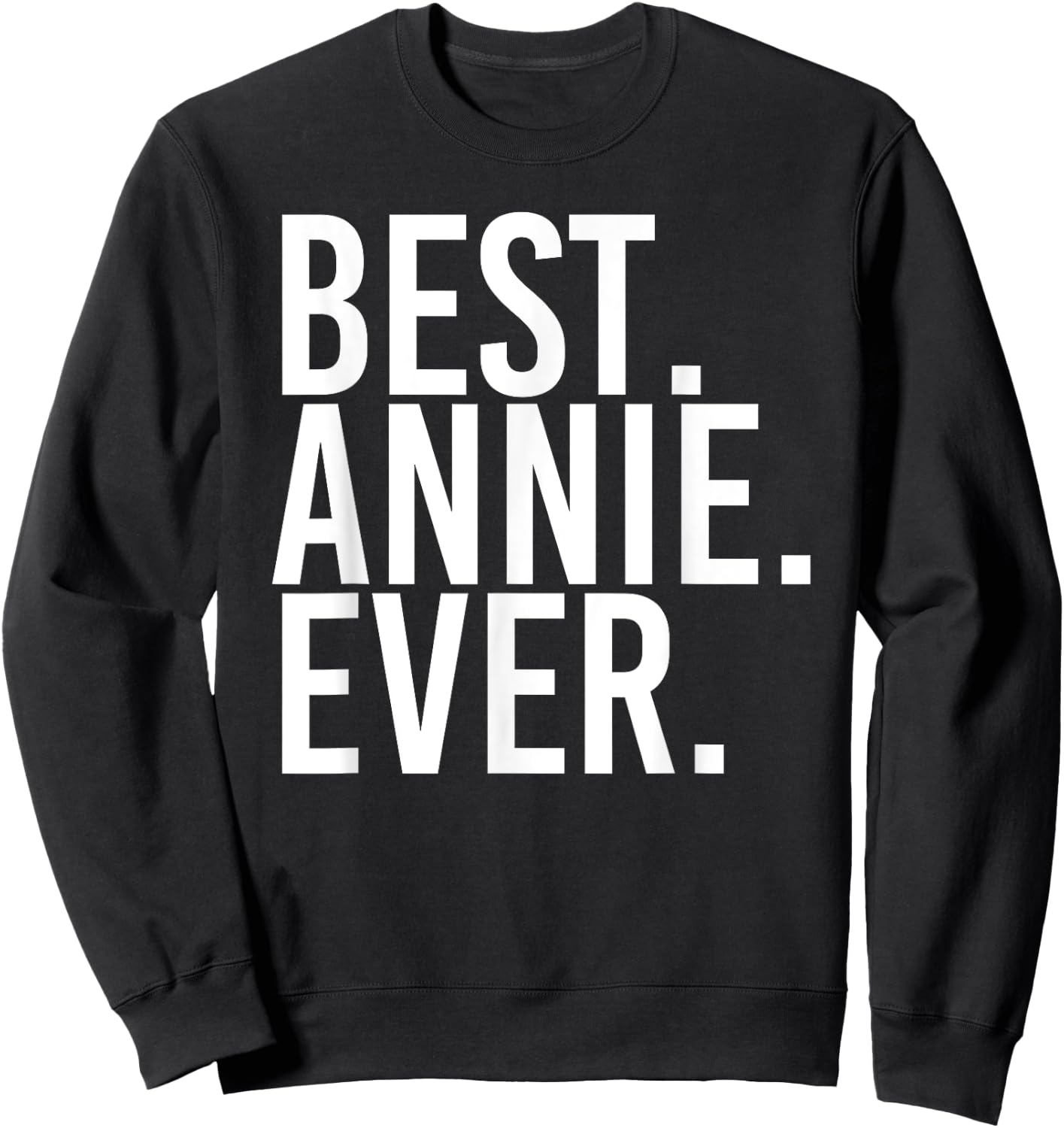 BEST. ANNIE. EVER. Gift Name Funny Personalized Women Sweatshirt - Sweatshirt | Black