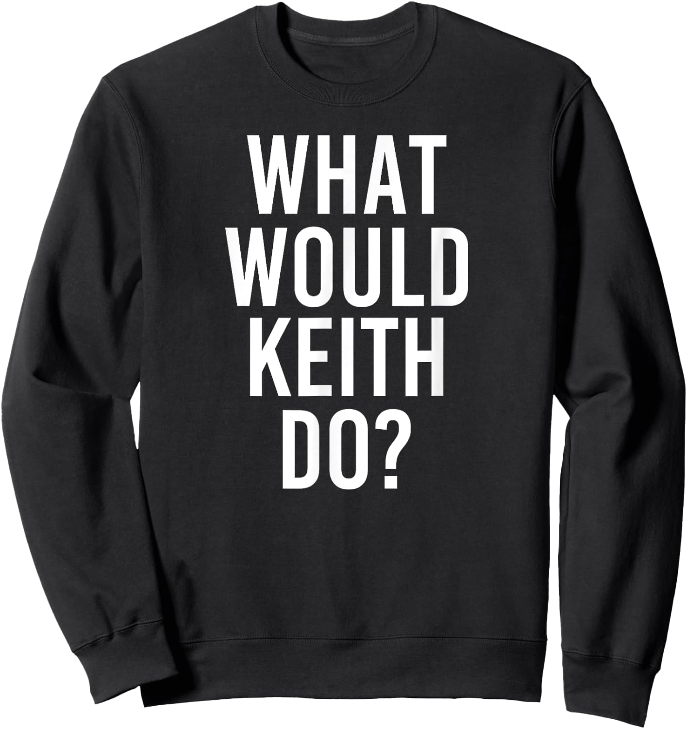 Custom Son Dad Name Birthday Christmas Men What Would KEITH Do Funny Personalized Name Joke Men Gift Sweatshirt - Sweatshirt | Black