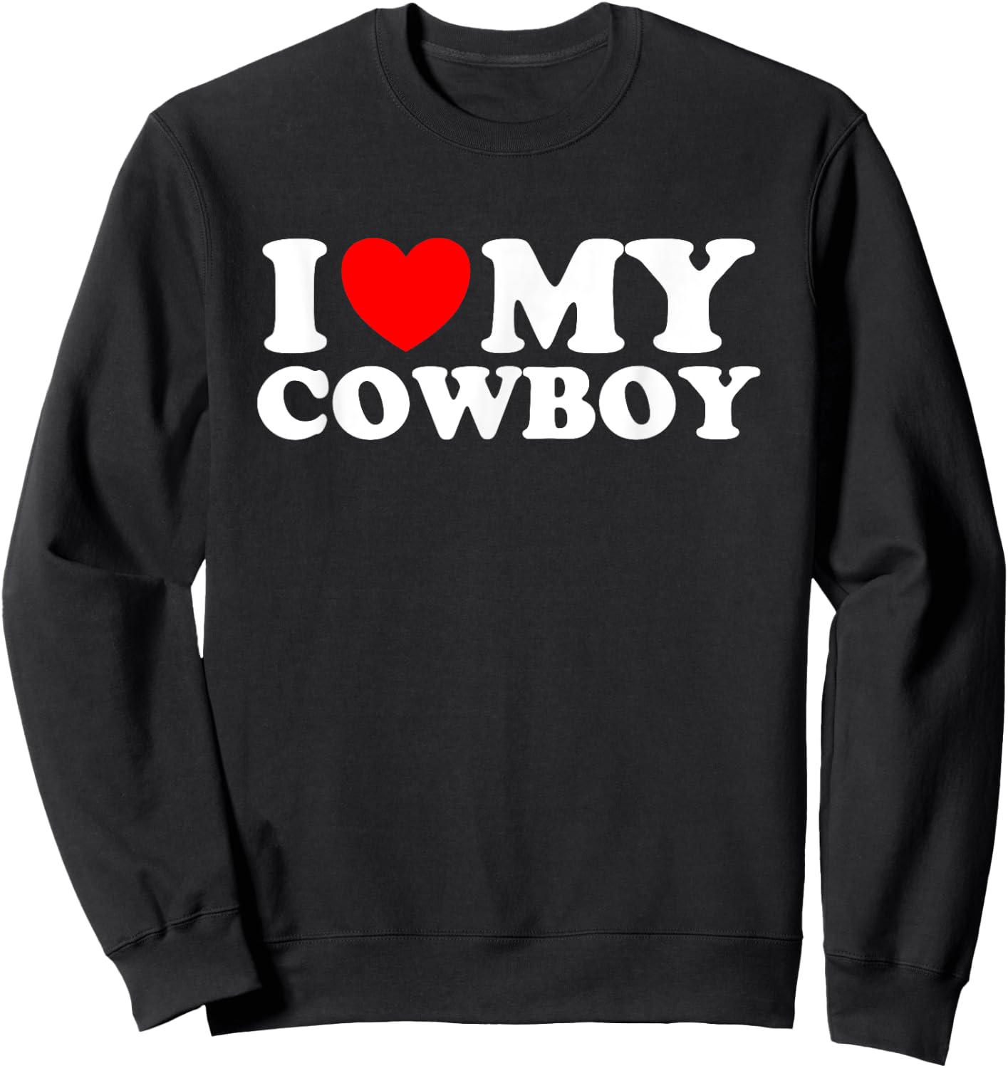 I love my Cowboy I heart my Cowboy I love hot Cowboys Sweatshirt - Sweatshirt | Black