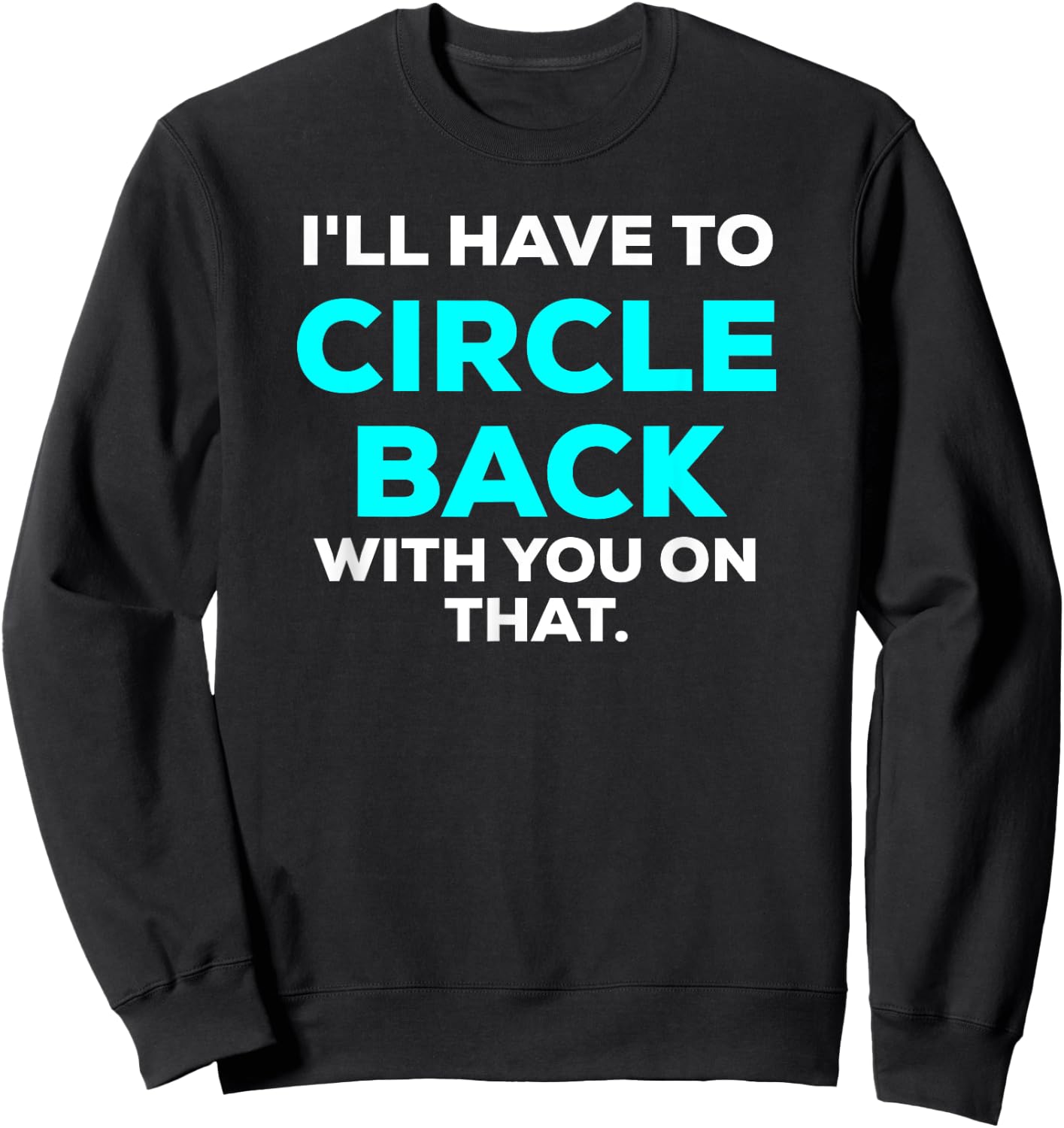 Funny I'll Have to Circle Back With You On That Meme Blue Sweatshirt - Sweatshirt | Black