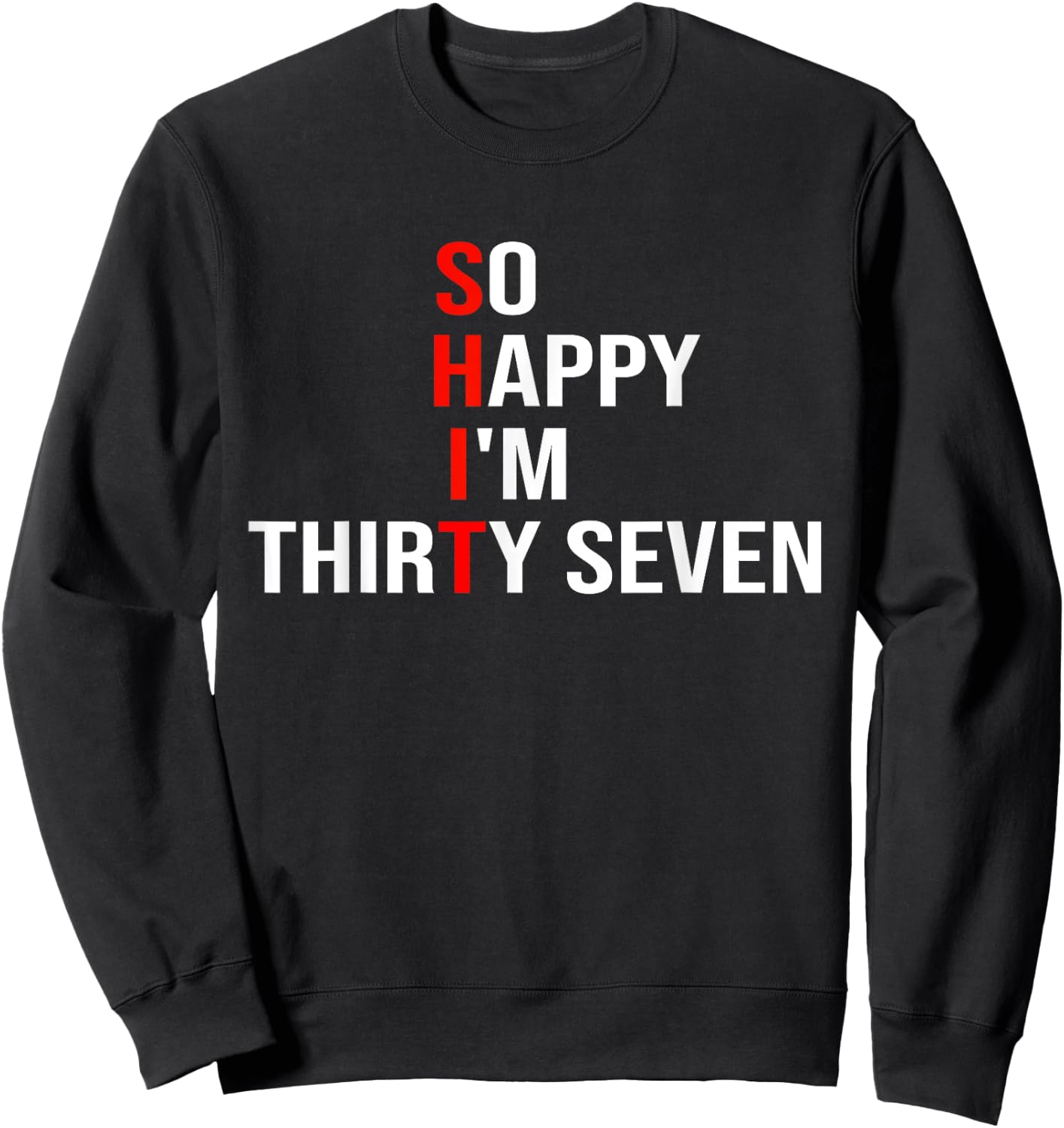 So Happy I'm Thirty Seven Funny 37 Years Old 37th Birthday Sweatshirt - Sweatshirt | Black