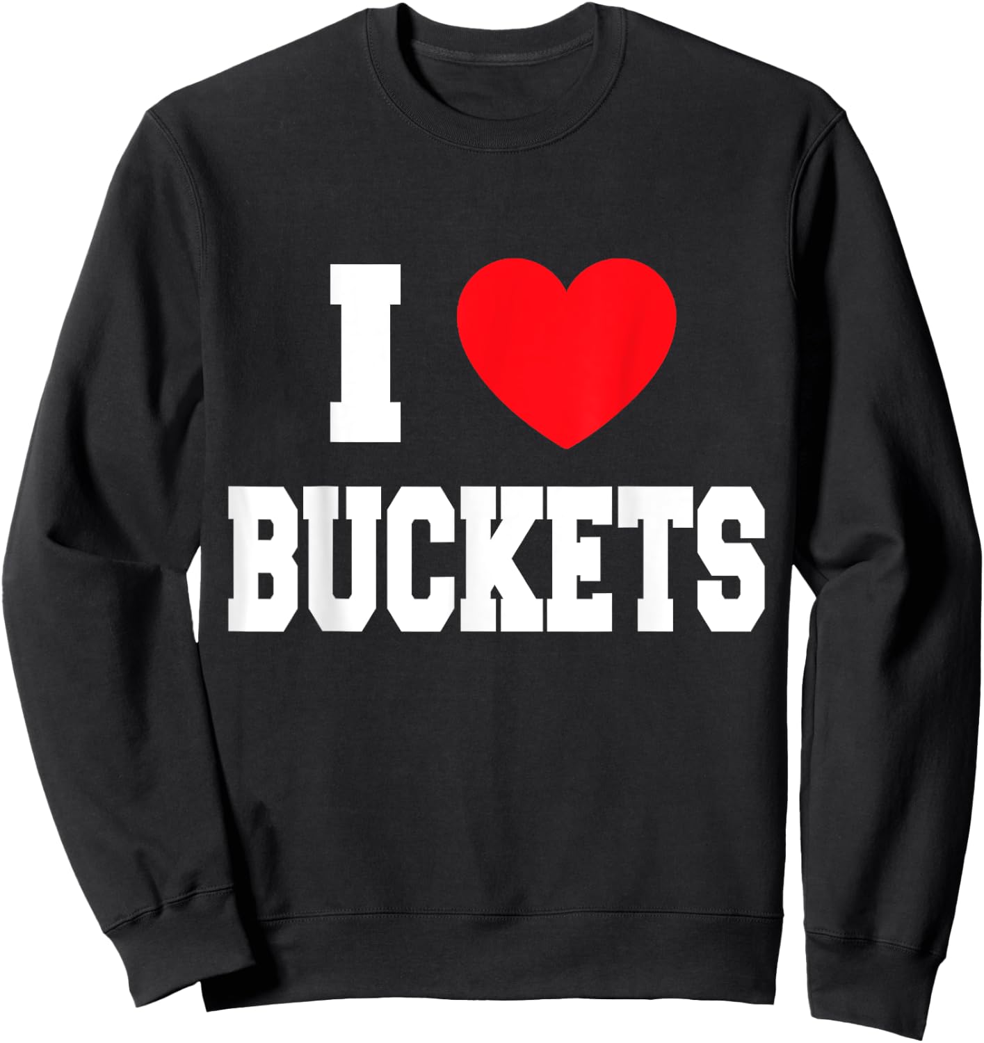 I Love Buckets Sweatshirt - Sweatshirt | Black