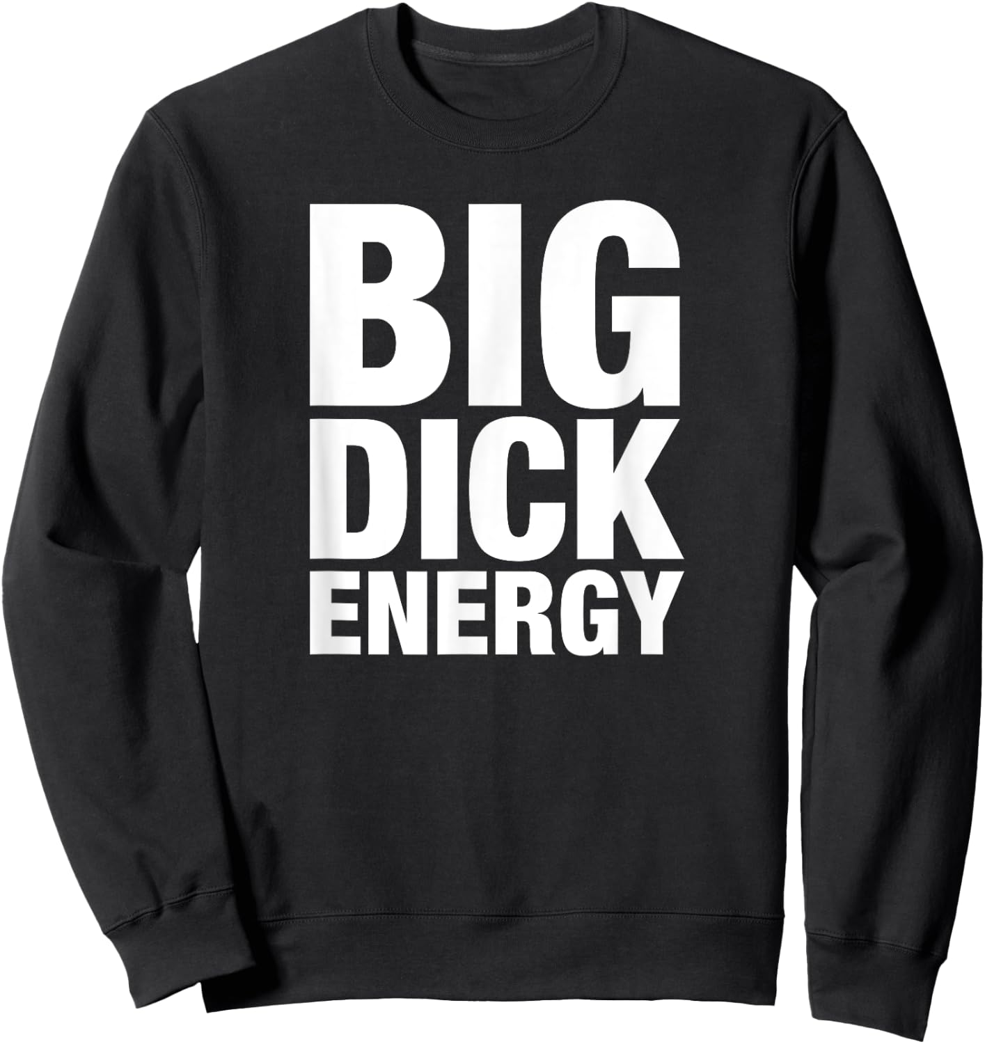 Big Dick Energy - BDE Adult Humor Meme Workout Ego Flex Bro Sweatshirt - Sweatshirt | Black