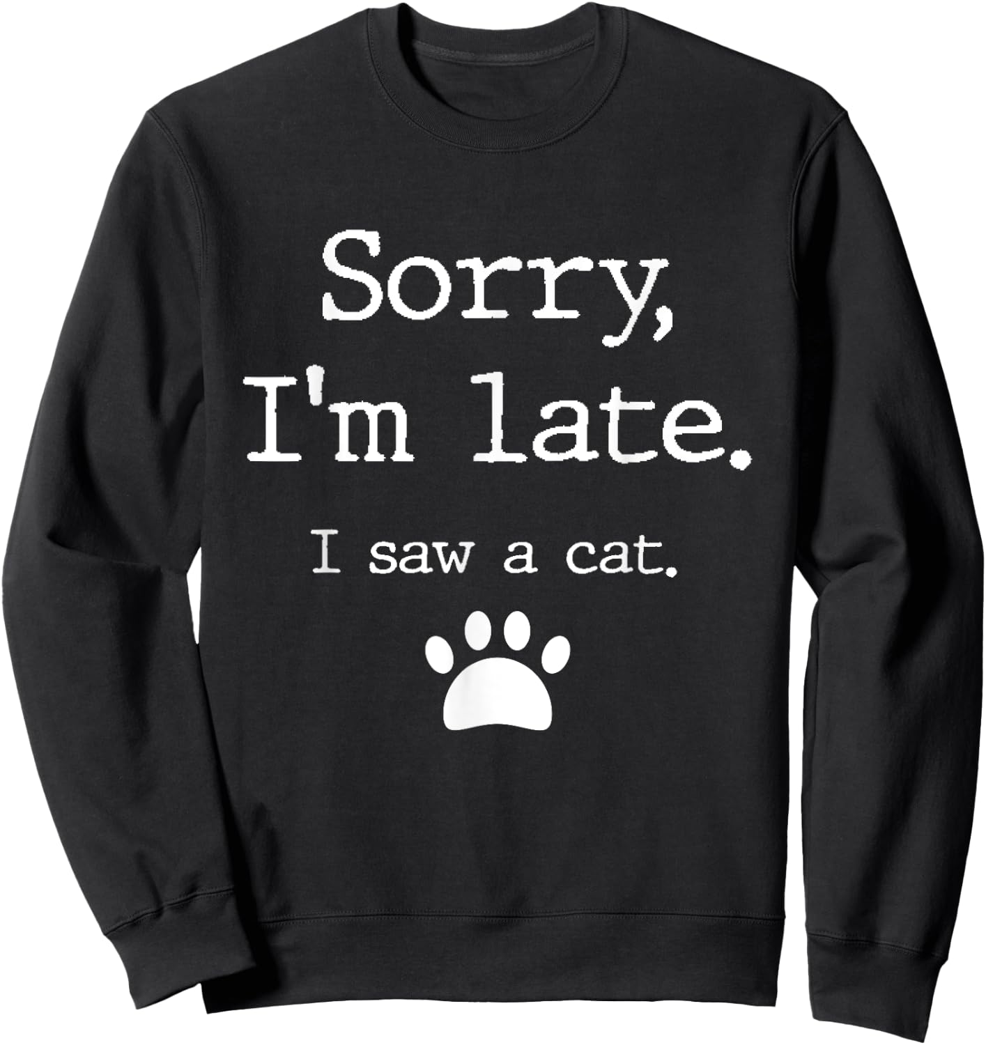 Sorry I'm Late I Saw A Cat Sweatshirt - Sweatshirt | Black