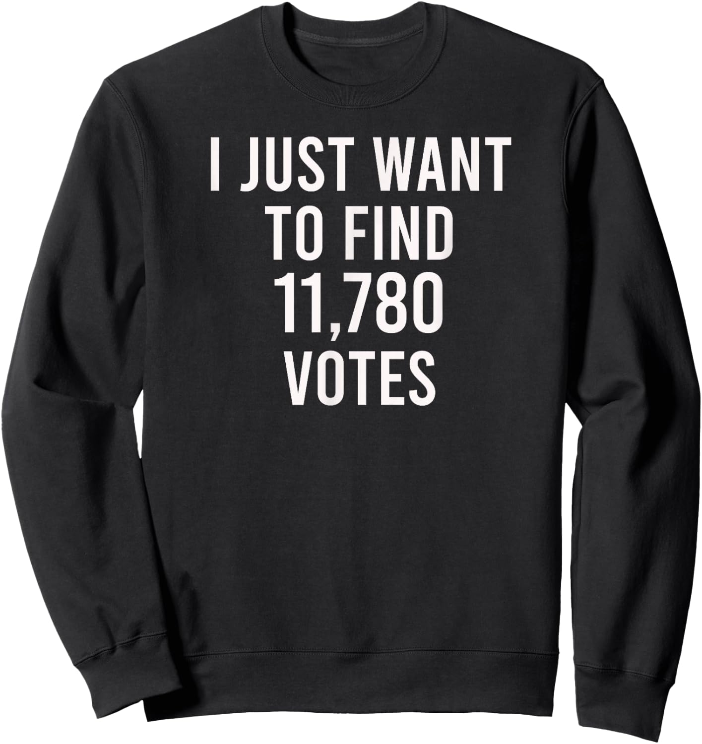 I just want to find 11,780 votes - USA Presidential Vote Sweatshirt - Sweatshirt | Black