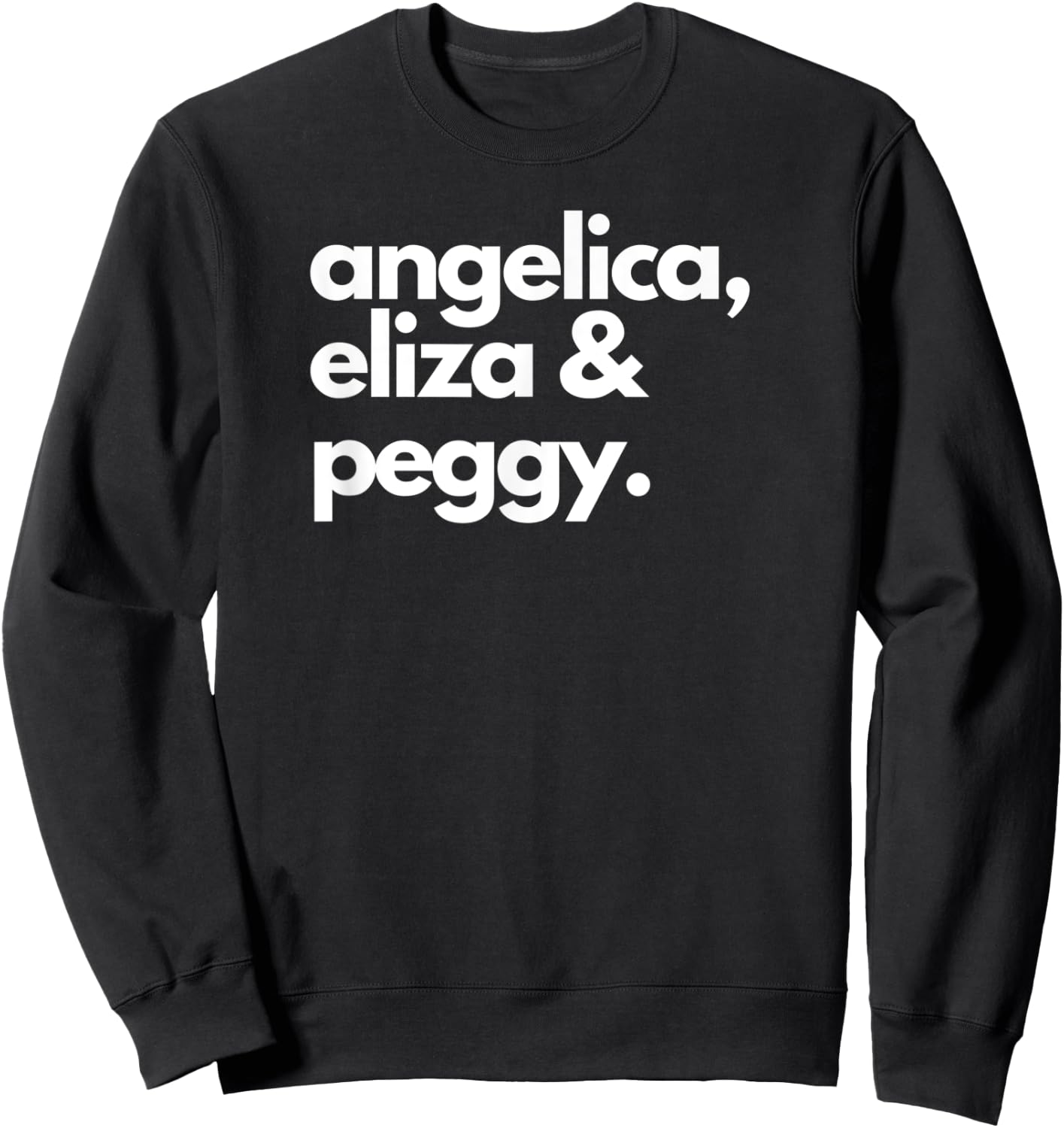 Angelica, Eliza & Peggy | Historic Hamilton Quote Apparel Sweatshirt - Sweatshirt | Black