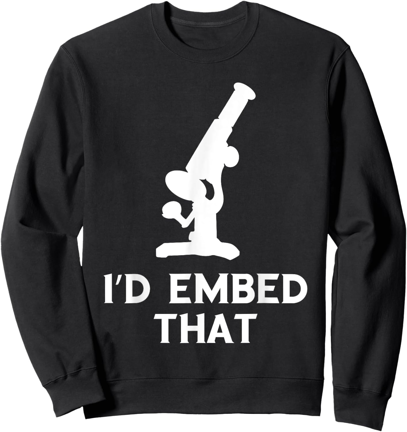 Histology I'd Embed That Microscope Histologic Technician Sweatshirt - Sweatshirt | Black