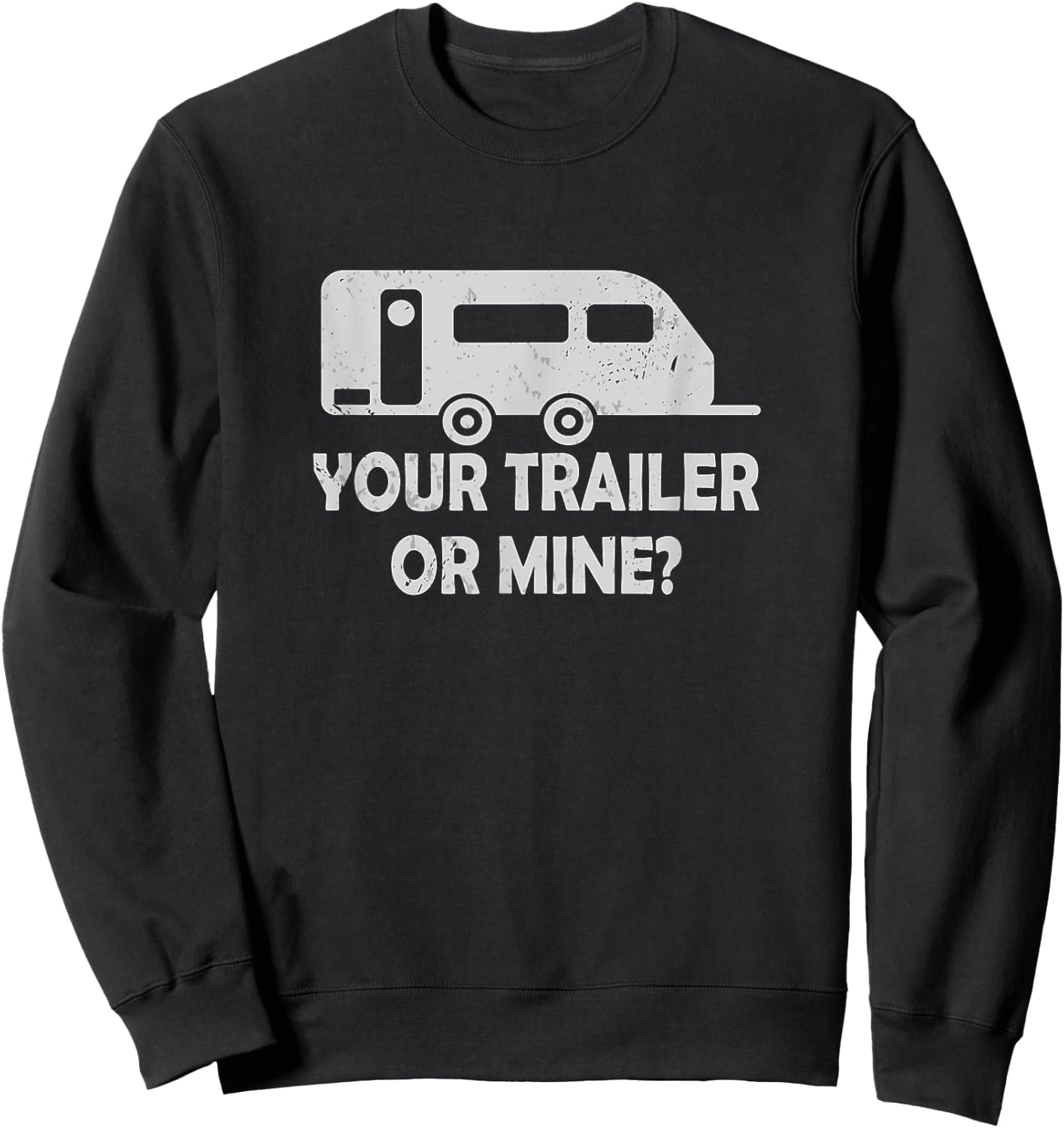 Your Trailer Or Mine ? Funny Trailer Park Trailer Parker Sweatshirt - Sweatshirt | Black