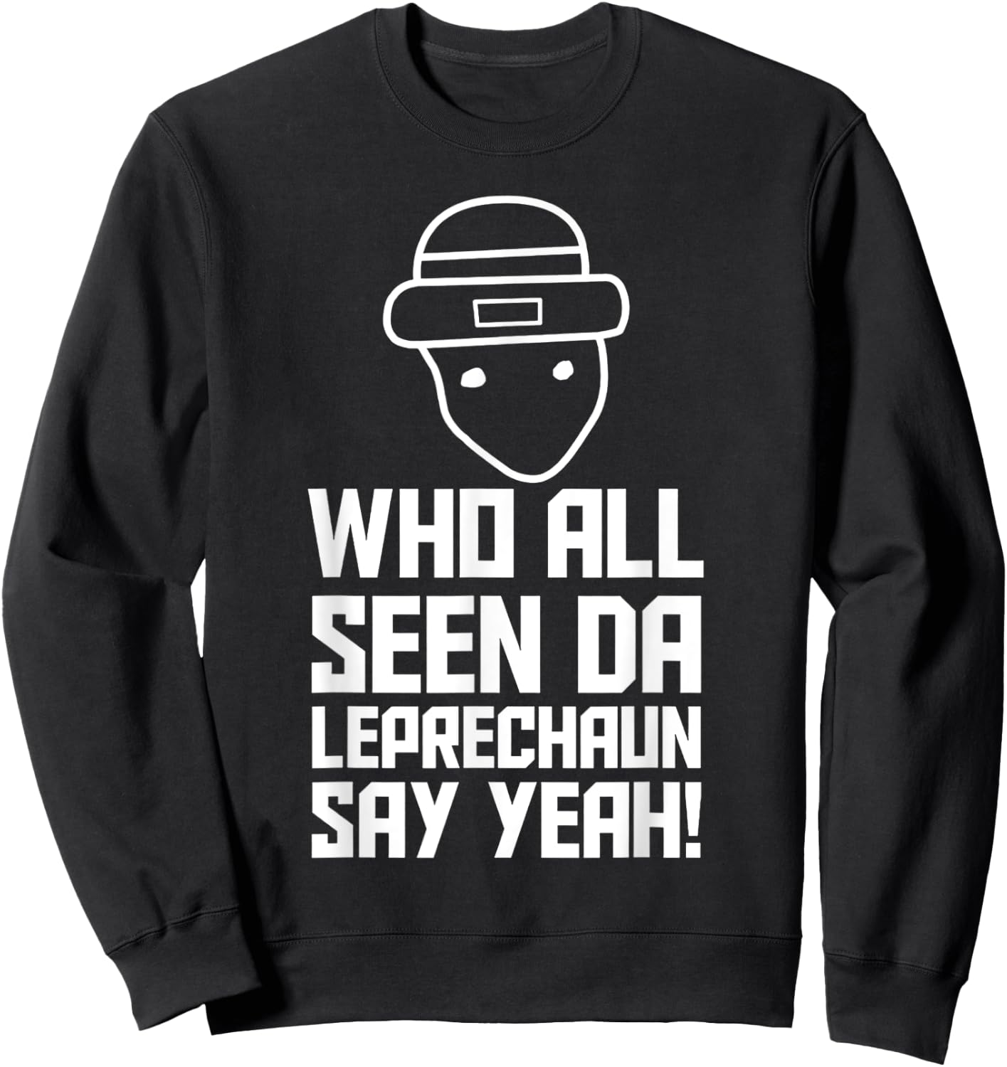 Who All Seen Da Leprechaun Say Yeah Sweatshirt - Sweatshirt | Black