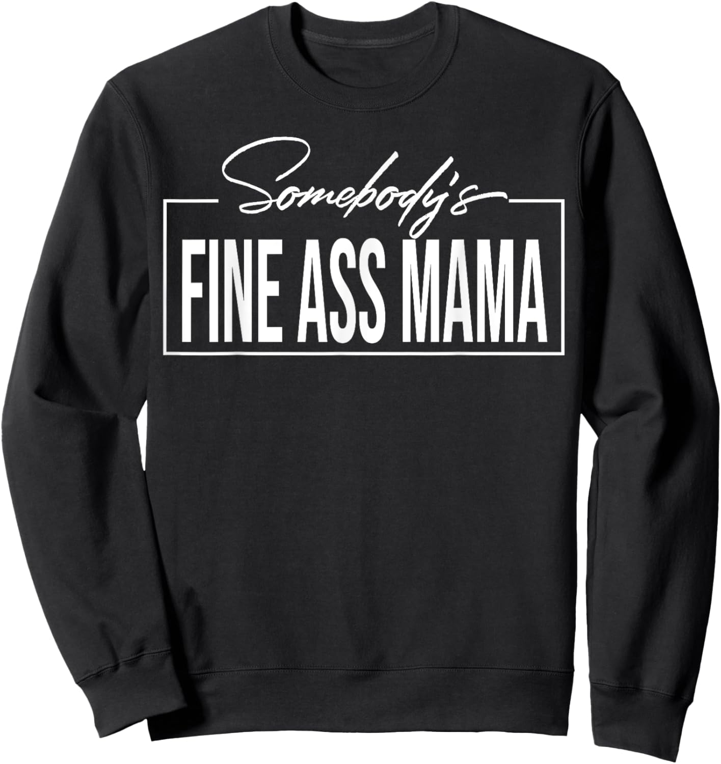 Somebody's Fine Ass Mama Sweatshirt - Sweatshirt | Black