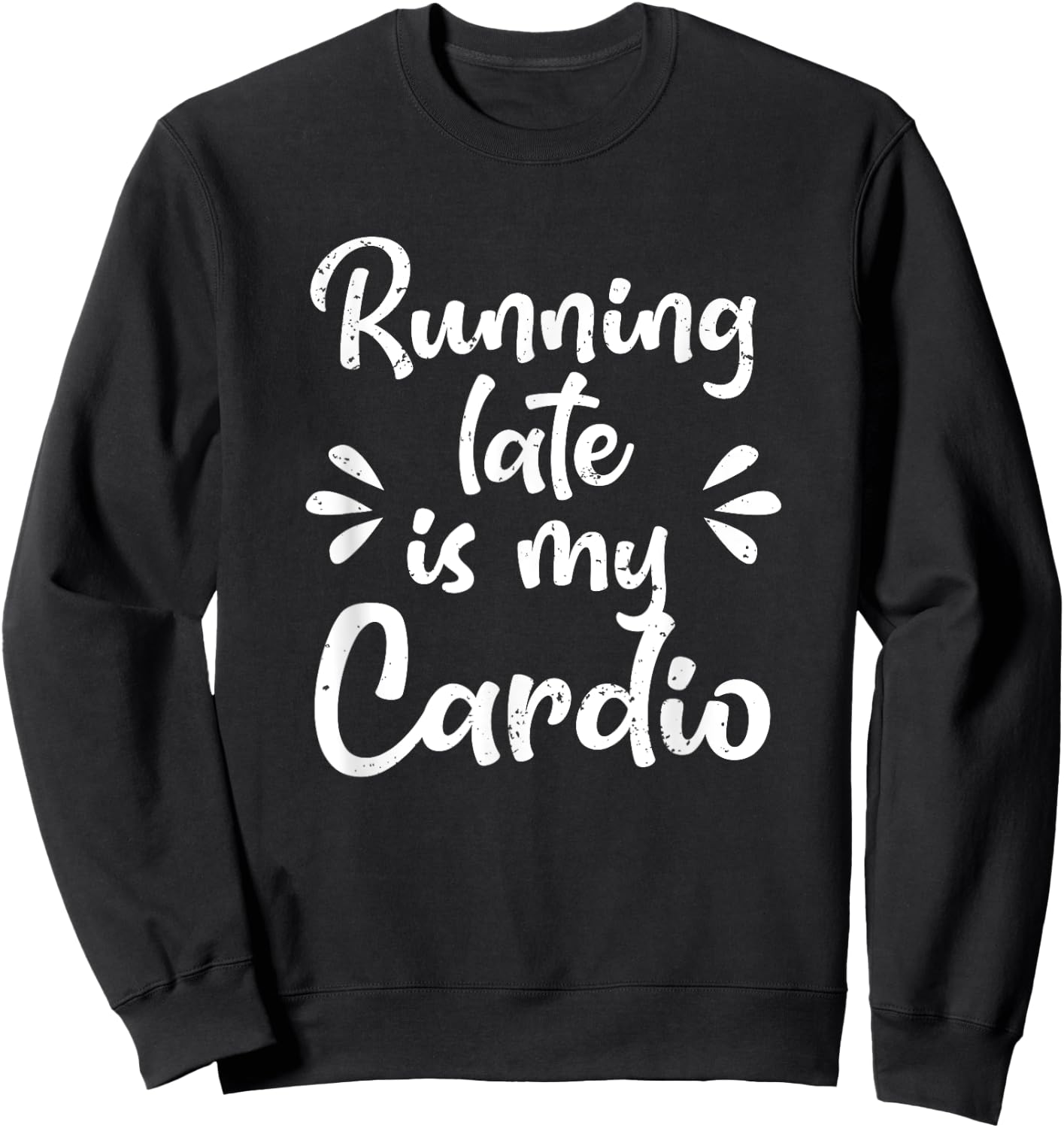 Running Late Is My Cardio Funny Student Employee Sweatshirt - Sweatshirt | Black