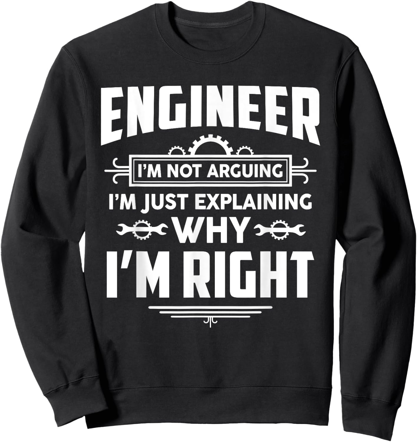 Engineer I'm Not Arguing Funny Engineering Quote Gag Gift Sweatshirt - Sweatshirt | Black
