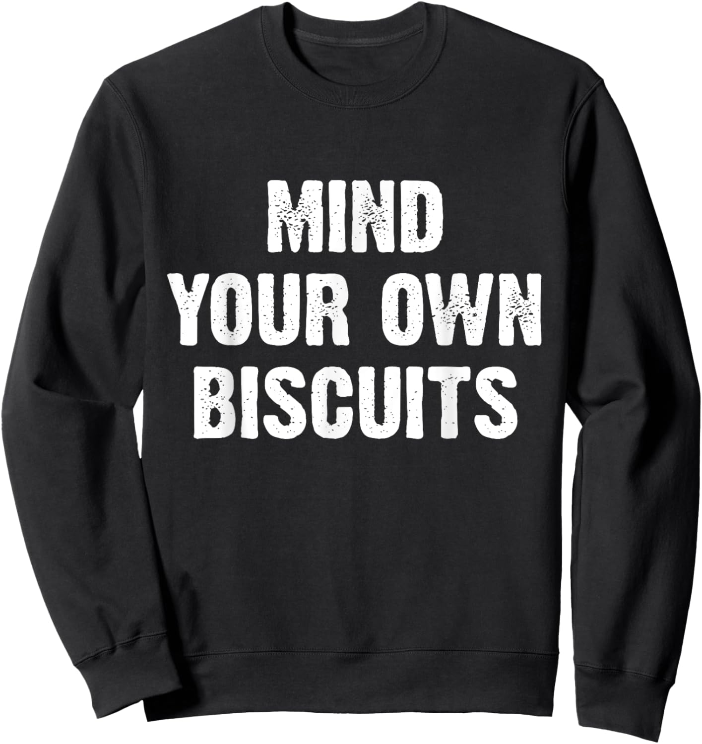 Mind Your Own Biscuits Funny Sweatshirt - Sweatshirt | Black