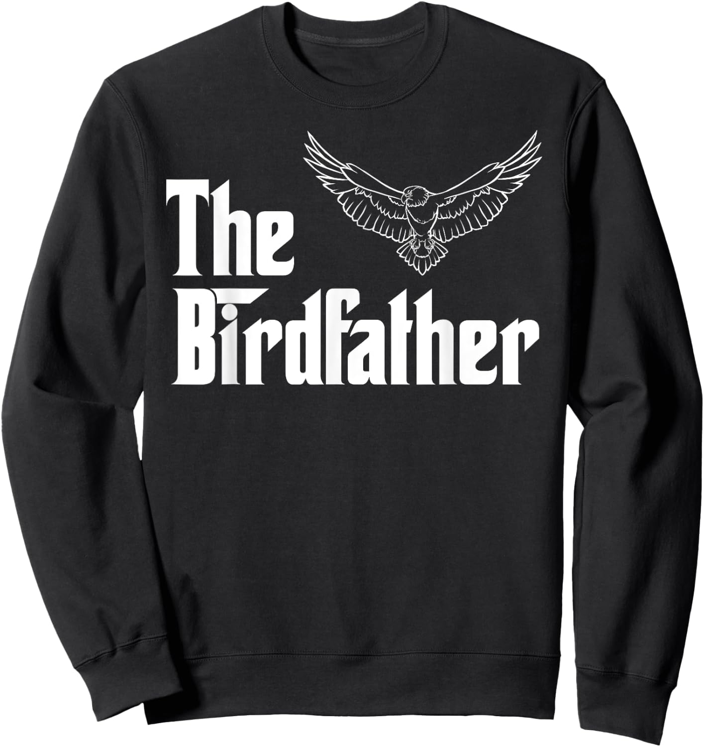 The Birdfather Eagle Funny Bird Watcher Bird Keeper Birding Sweatshirt - Sweatshirt | Black