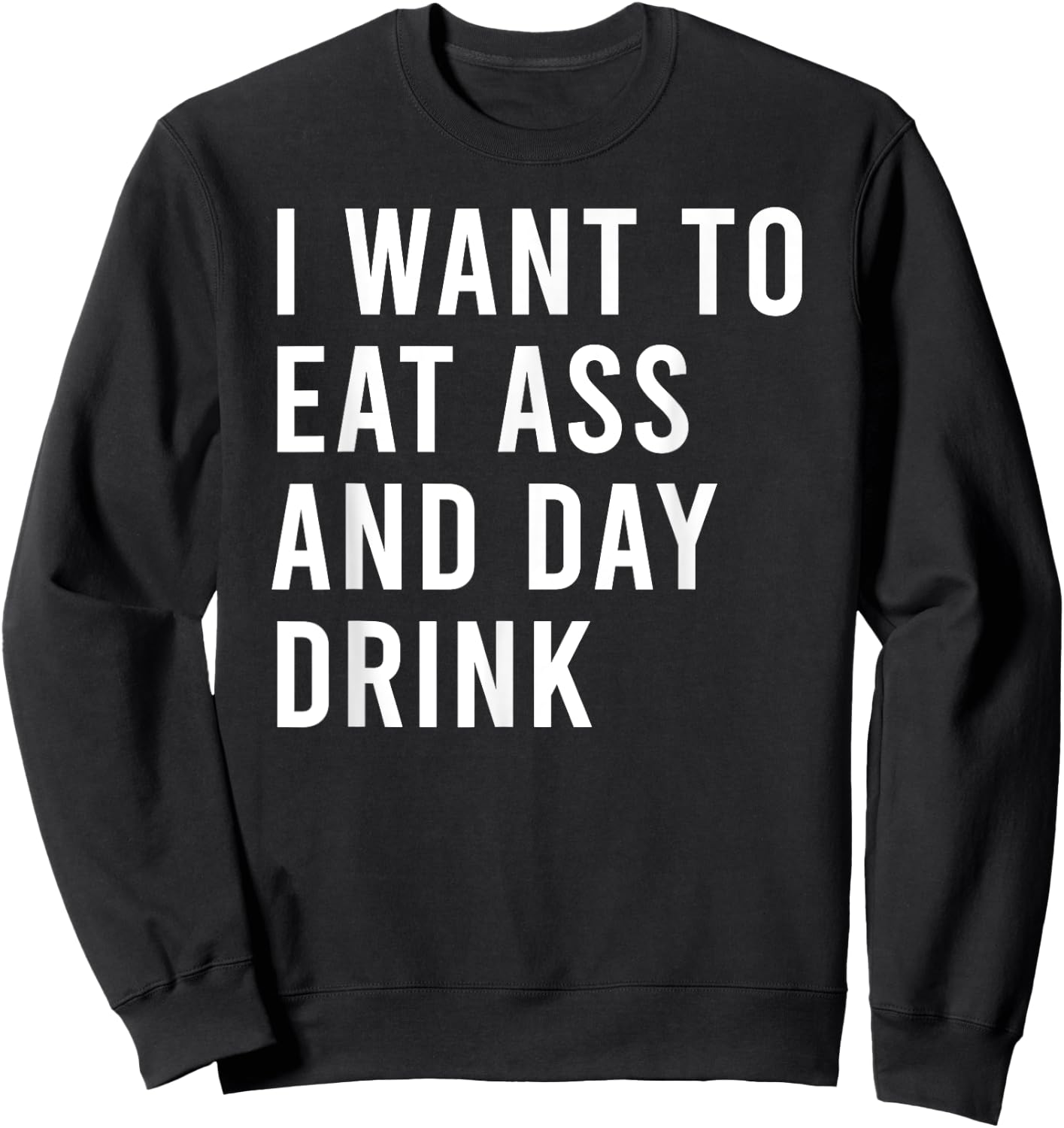I Want To Eat As And Day Drink Funny Butt Toys Sweatshirt - Sweatshirt | Black