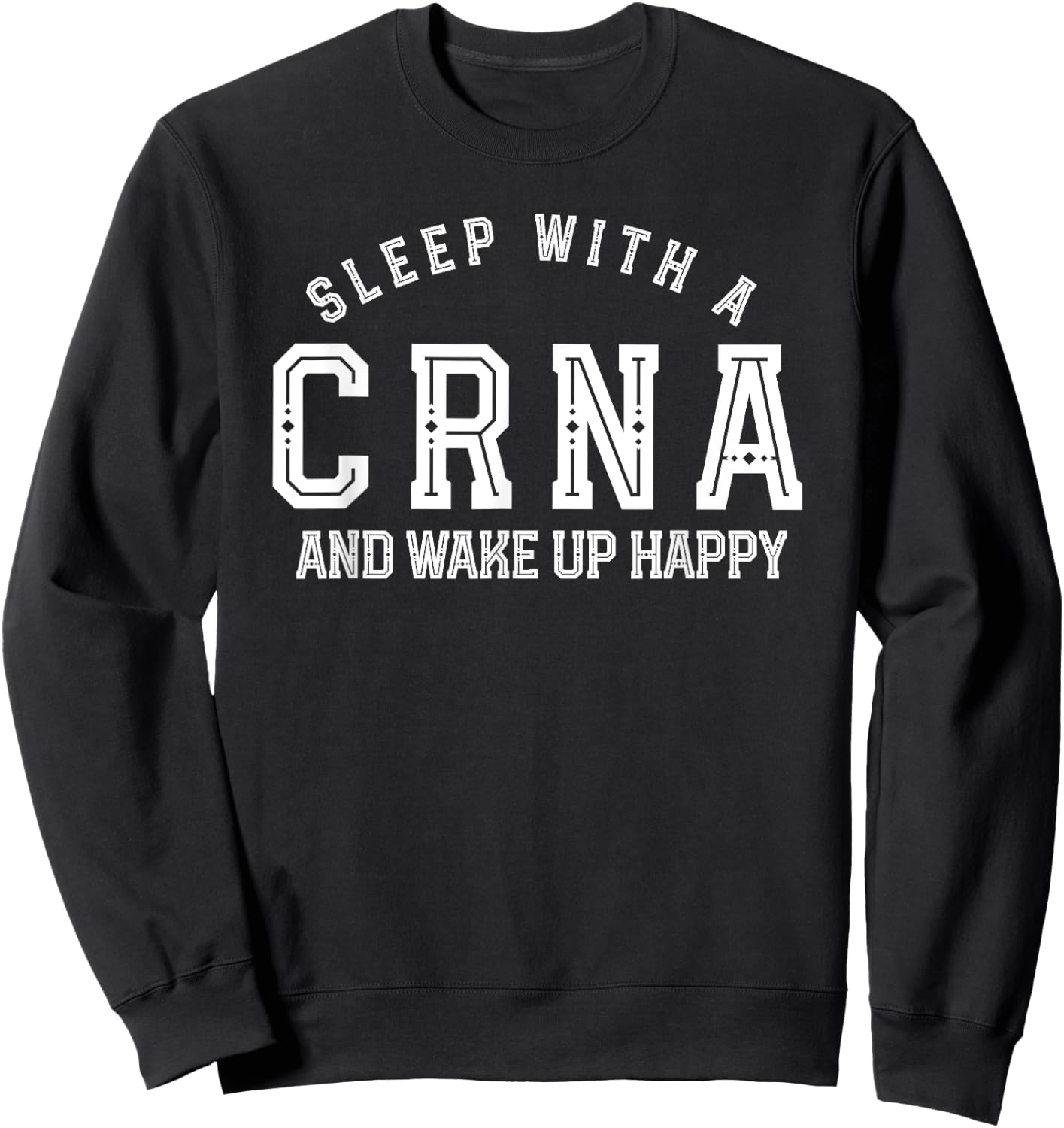Sleep with a crna and wake up happy nurse anesthetist funny Sweatshirt - Sweatshirt | Black