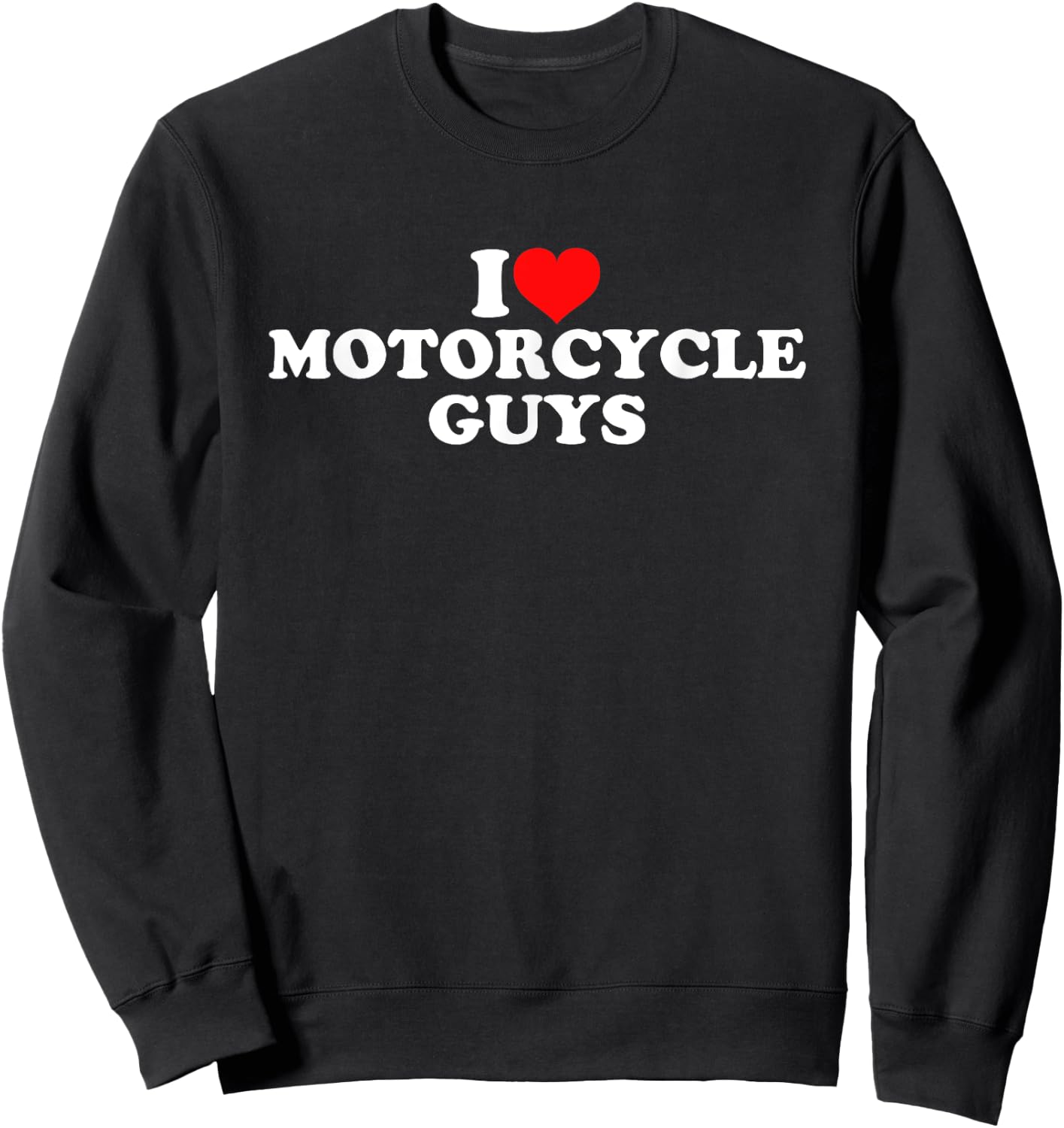 I Love Motorcycle Guys Sweatshirt - Sweatshirt | Black