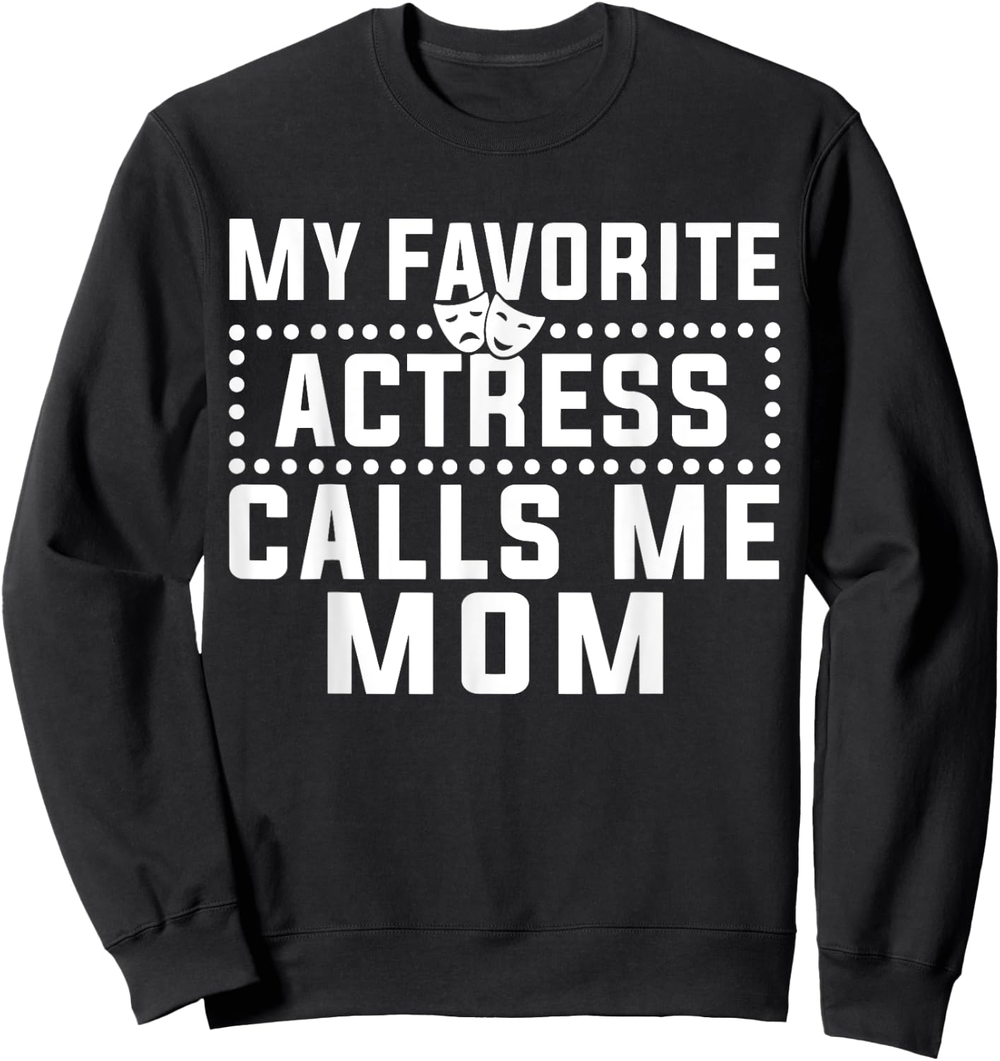 My Favorite Actress Calls Me Mom Theatre Lover Mom Sweatshirt - Sweatshirt | Black