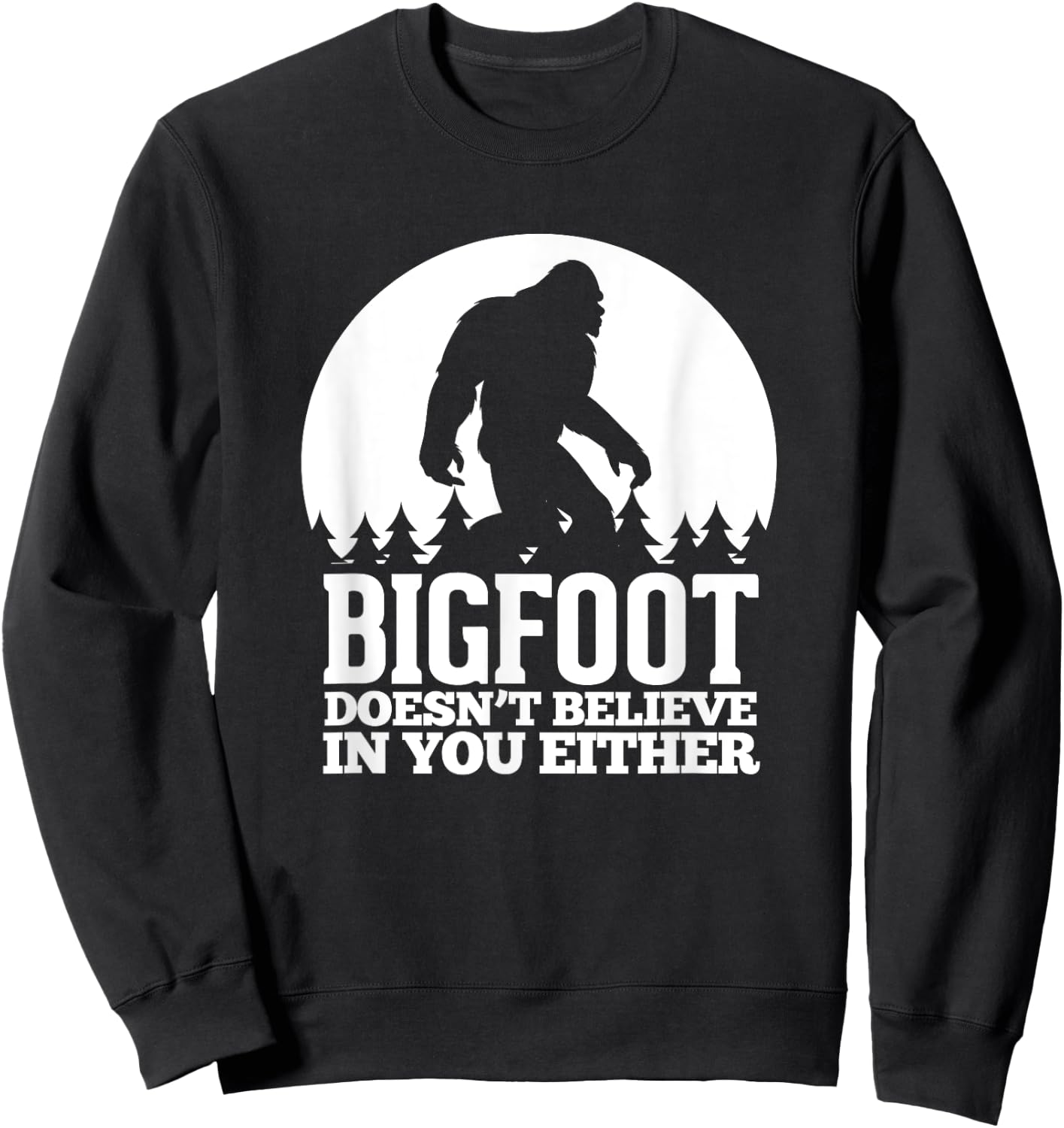 Bigfoot Doesn't Believe In You Either Funny Sasquatch Sweatshirt - Sweatshirt | Black