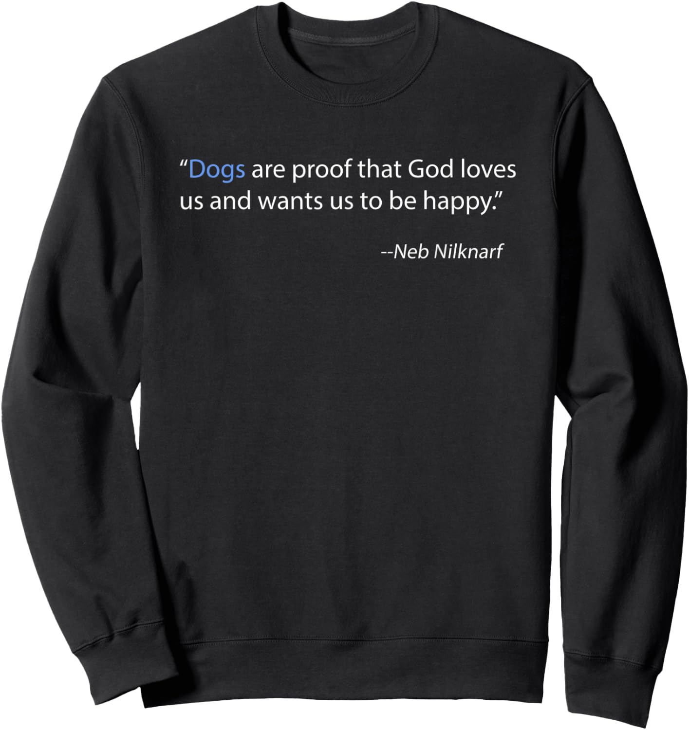 Dogs Are Proof That God Loves Us and Wants Us to Be Happy Sweatshirt - Sweatshirt | Black