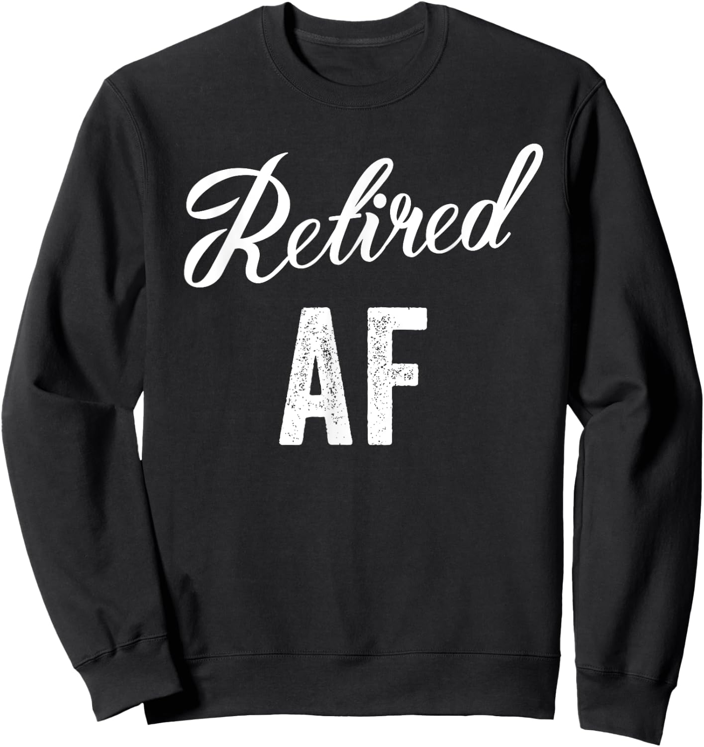 Retired Af Funny Retirement Sweatshirt - Sweatshirt | Black