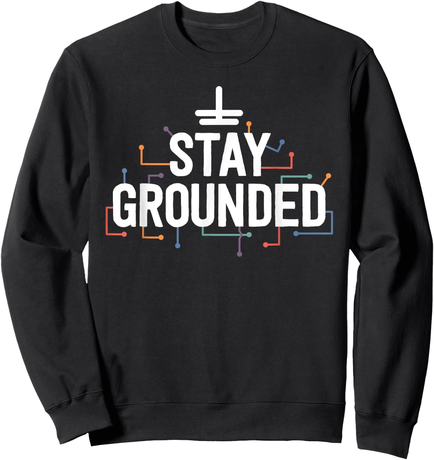 Electrician Gifts Funny Electrical Stay Grounded Sweatshirt - Sweatshirt | Black