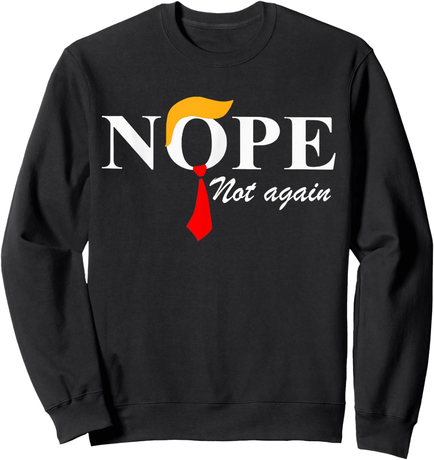 Nope Not Again Funny Trump Apparel Nope Not Again Trump Sweatshirt - Sweatshirt | Black